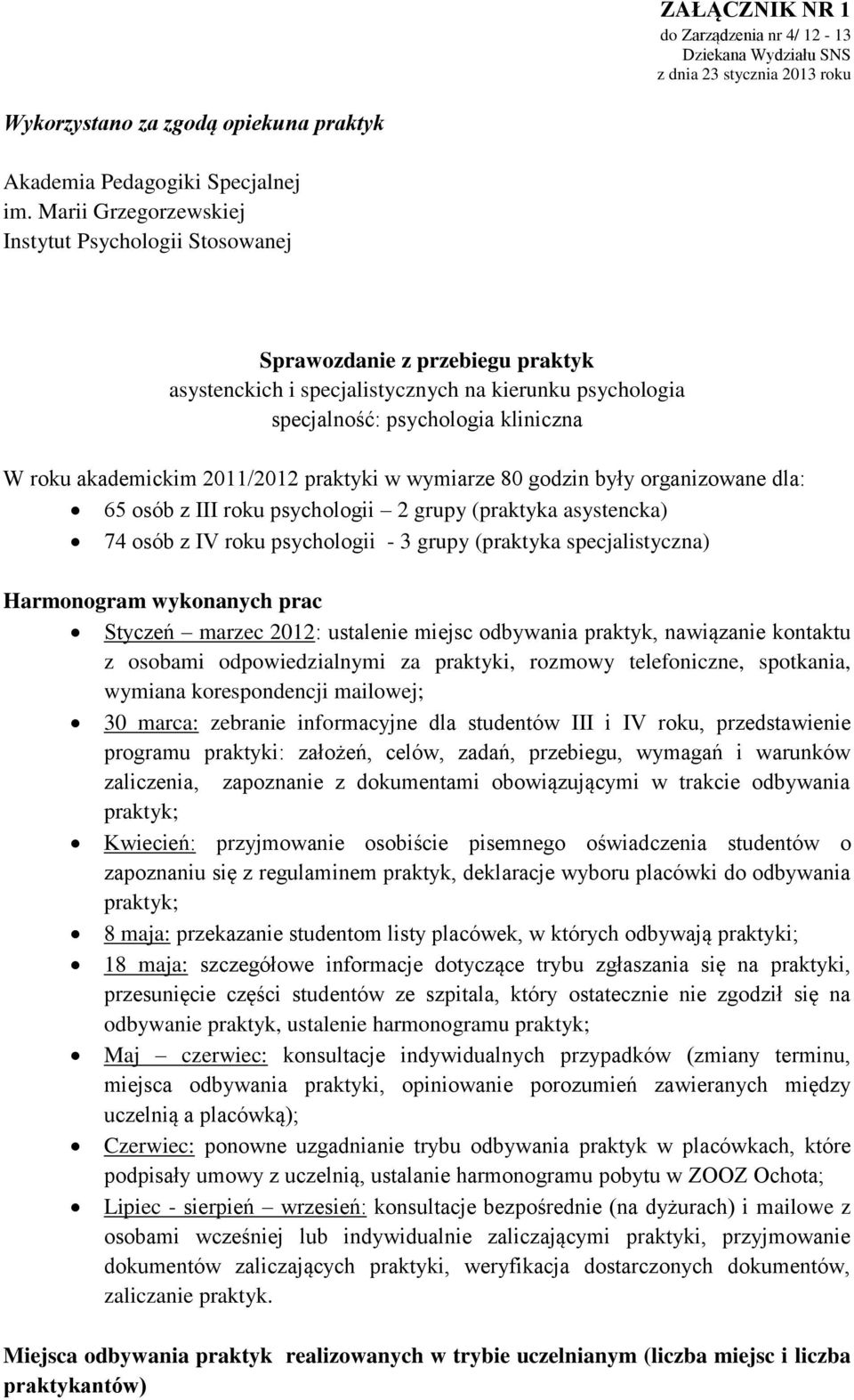 2011/2012 praktyki w wymiarze 80 godzin były organizowane dla: 65 osób z III roku psychologii 2 grupy (praktyka asystencka) 74 osób z IV roku psychologii - 3 grupy (praktyka specjalistyczna)