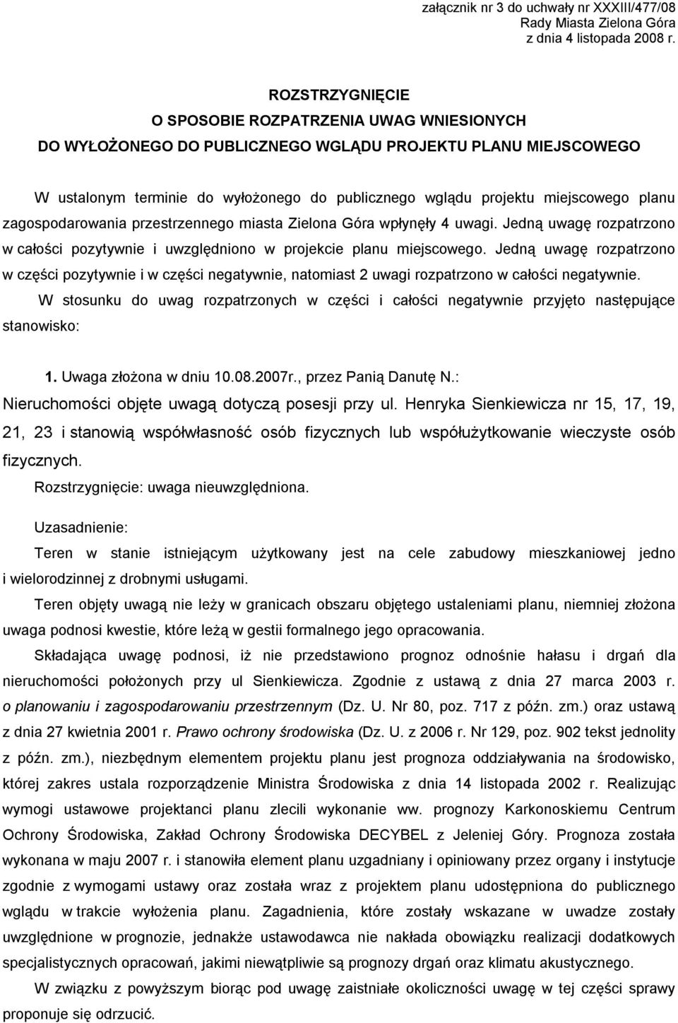 planu zagospodarowa przestrzennego miasta Zielona Góra wpłynęły 4. Jedną uwagę rozpatrzono w całości pozytywnie i uwzględniono w projekcie planu miejscowego.