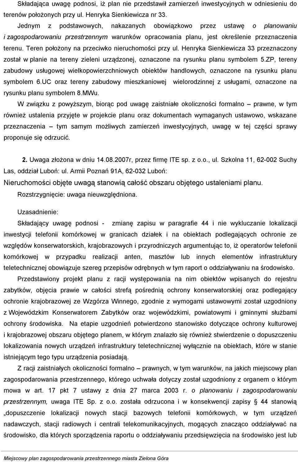 Teren położony na przeciwko nieruchomości przy ul. Henryka Sienkiewicza 33 przeznaczony został w planie na tereny zieleni urządzonej, oznaczone na rysunku planu symbolem 5.