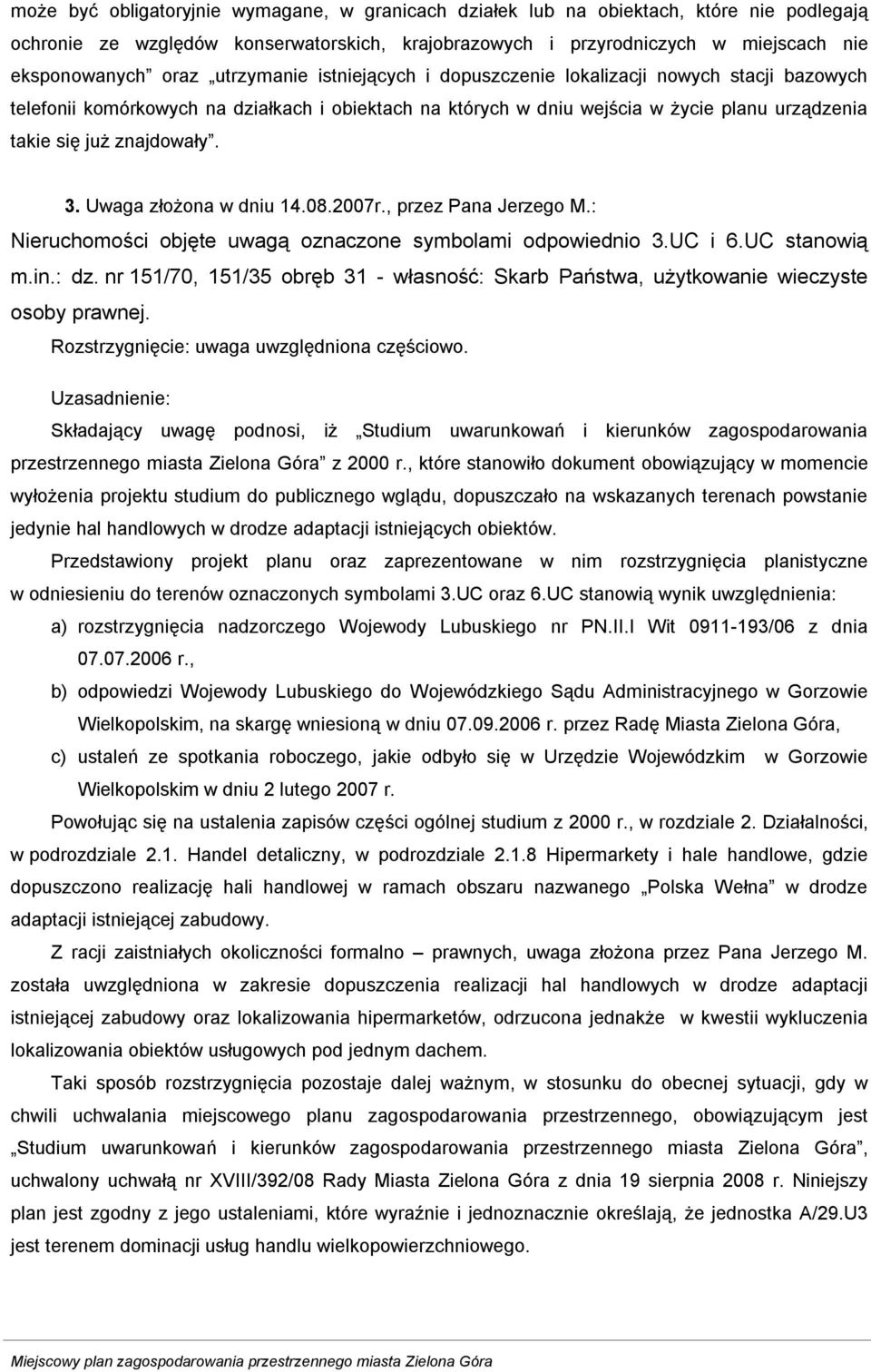 złożona w dniu 14.08.2007r., przez Pana Jerzego M.: Nieruchomości objęte uwagą oznaczone symbolami odpowiednio 3.UC i 6.UC stanowią m.in.: dz.