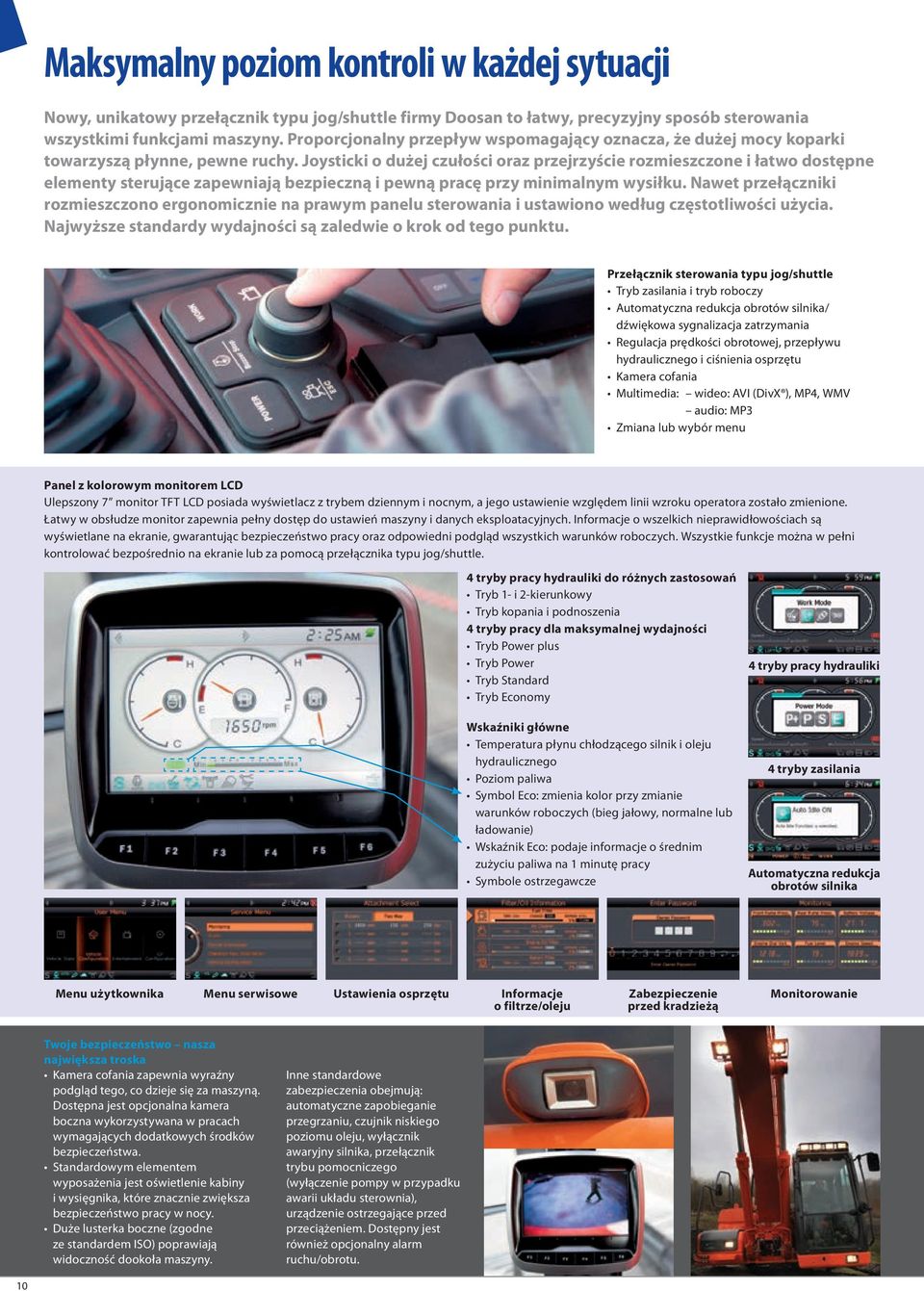 Joysticki o dużej czułości oraz przejrzyście rozmieszczone i łatwo dostępne elementy sterujące zapewniają bezpieczną i pewną pracę przy minimalnym wysiłku.