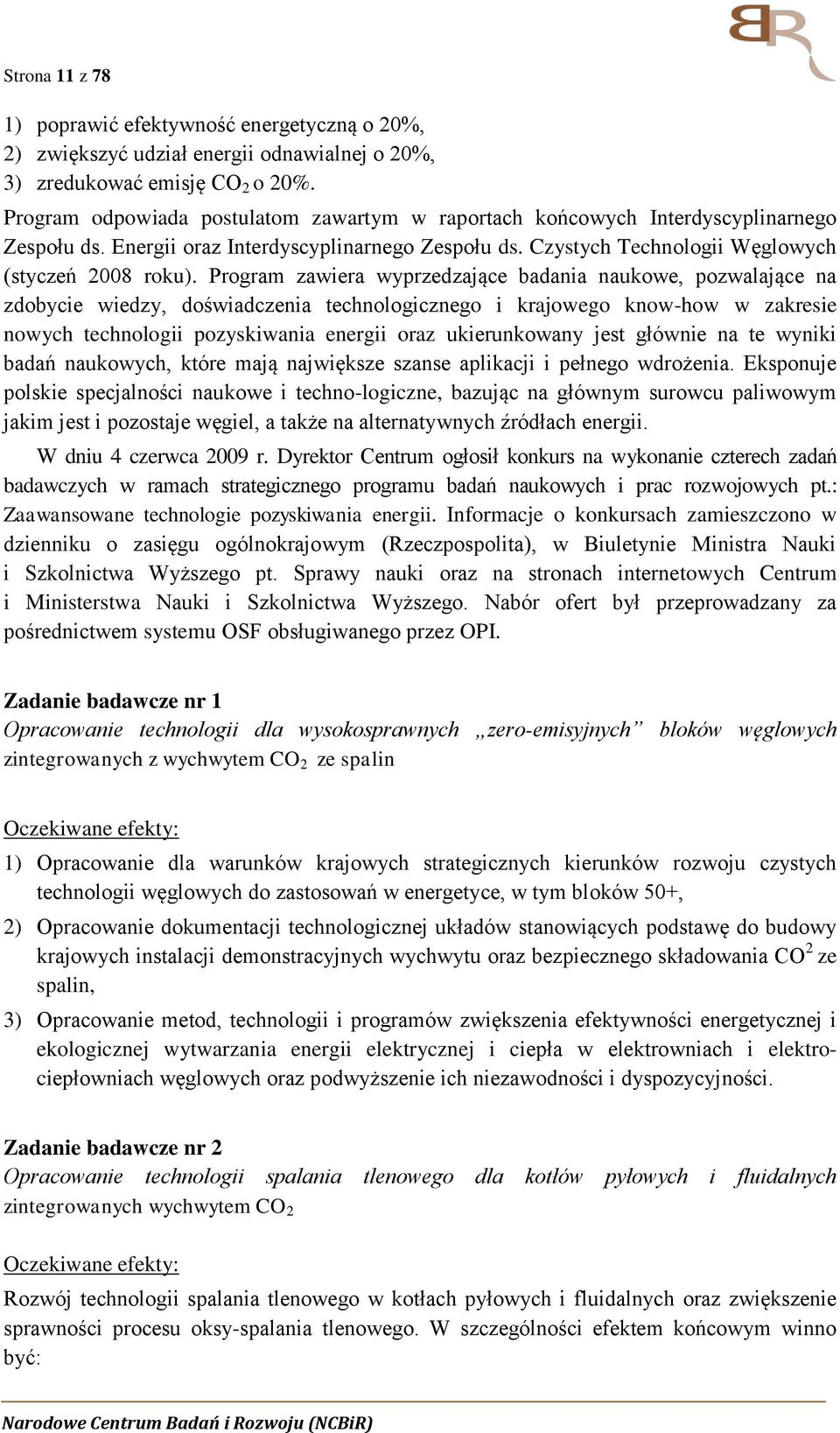 Program zawiera wyprzedzające badania naukowe, pozwalające na zdobycie wiedzy, doświadczenia technologicznego i krajowego know-how w zakresie nowych technologii pozyskiwania energii oraz