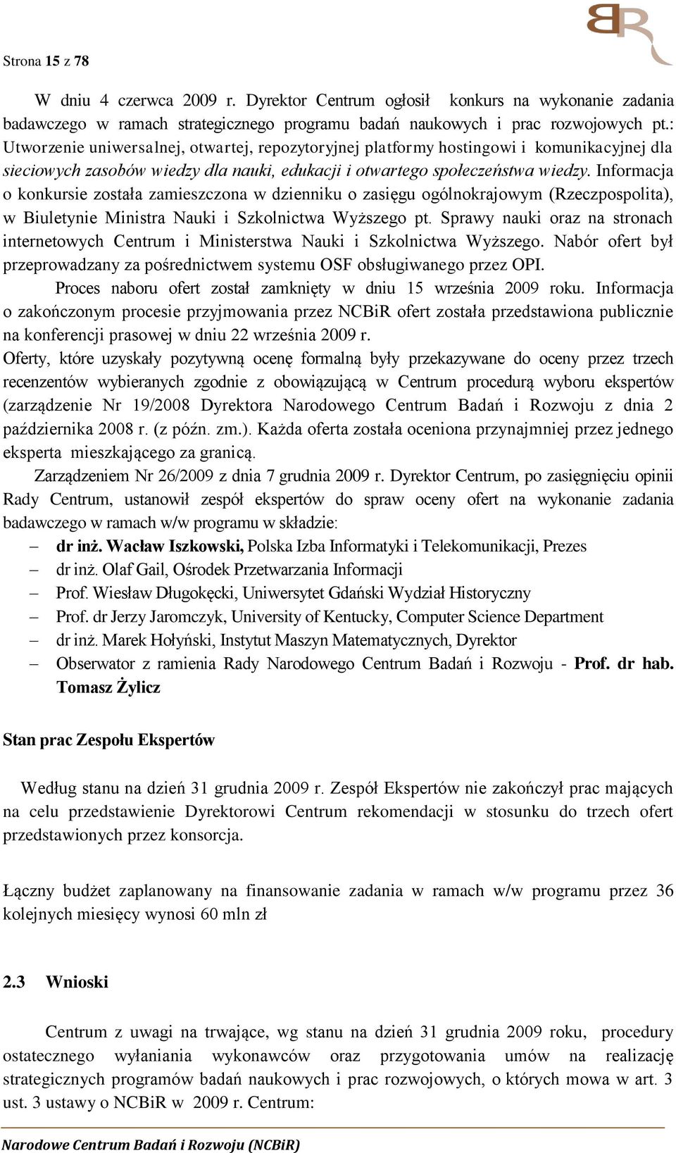 Informacja o konkursie została zamieszczona w dzienniku o zasięgu ogólnokrajowym (Rzeczpospolita), w Biuletynie Ministra Nauki i Szkolnictwa Wyższego pt.