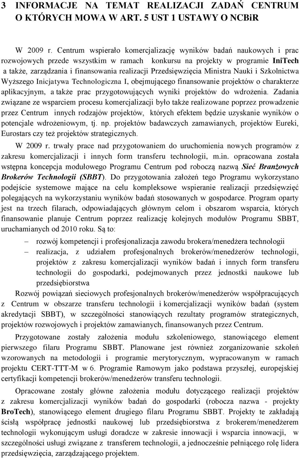 Przedsięwzięcia Ministra Nauki i Szkolnictwa Wyższego Inicjatywa Technologiczna I, obejmującego finansowanie projektów o charakterze aplikacyjnym, a także prac przygotowujących wyniki projektów do