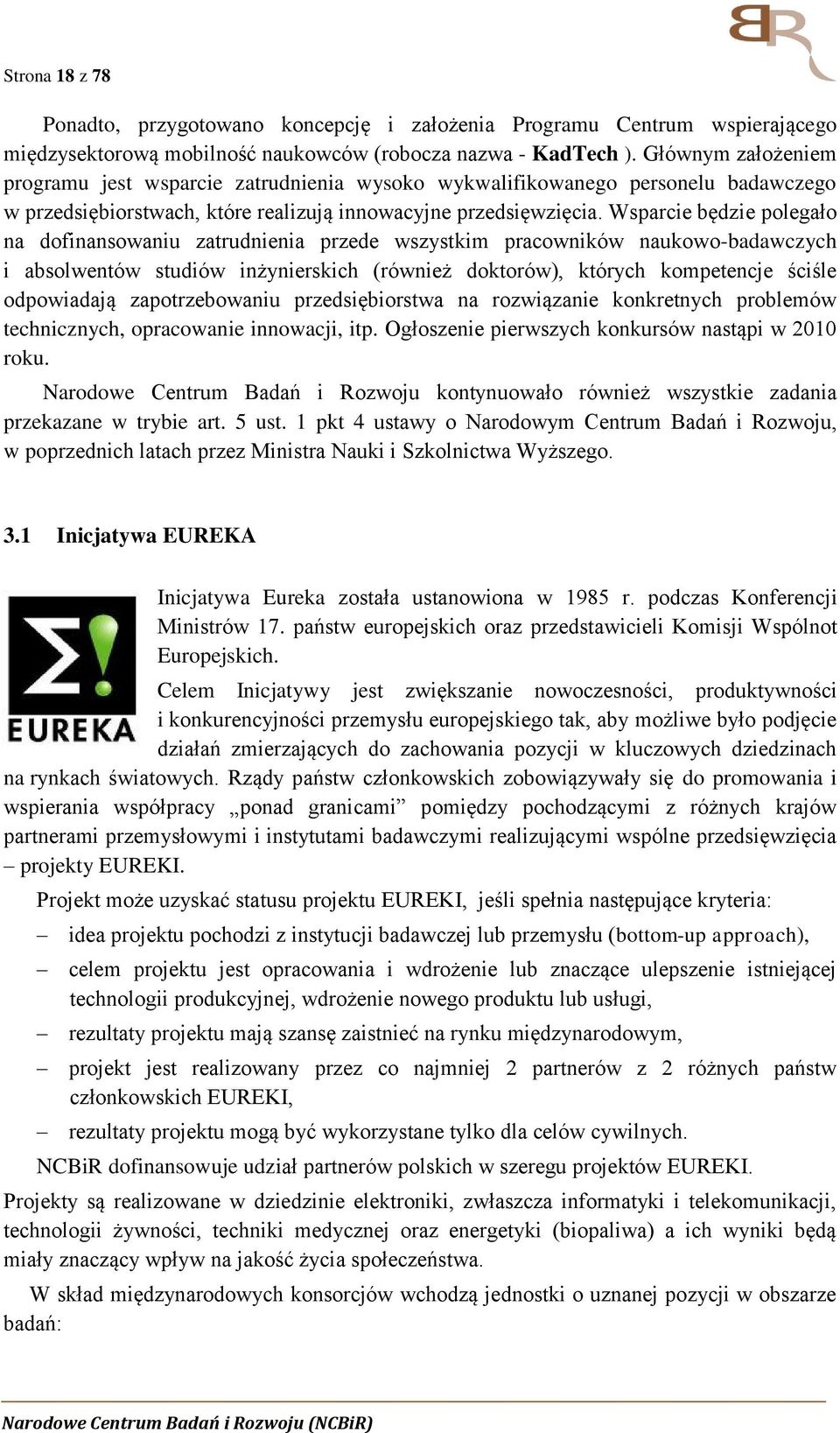 Wsparcie będzie polegało na dofinansowaniu zatrudnienia przede wszystkim pracowników naukowo-badawczych i absolwentów studiów inżynierskich (również doktorów), których kompetencje ściśle odpowiadają