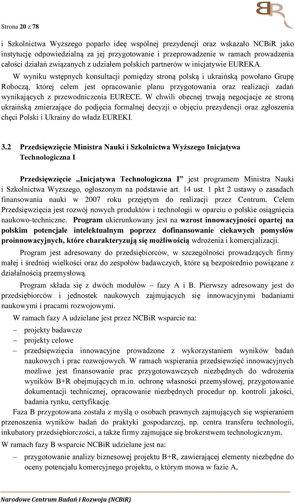 W wyniku wstępnych konsultacji pomiędzy stroną polską i ukraińską powołano Grupę Roboczą, której celem jest opracowanie planu przygotowania oraz realizacji zadań wynikających z przewodniczenia EURECE.