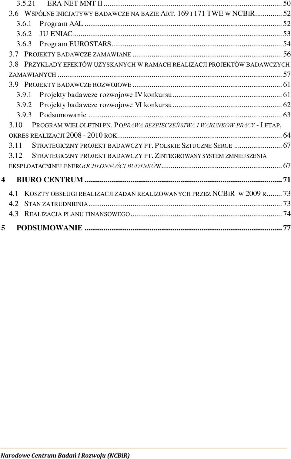 .. 61 3.9.2 Projekty badawcze rozwojowe VI konkursu... 62 3.9.3 Podsumowanie... 63 3.10 PROGRAM WIELOLETNI PN. POPRAWA BEZPIECZEŃSTWA I WARUNKÓW PRACY - I ETAP, OKRES REALIZACJI 2008-2010 ROK... 64 3.