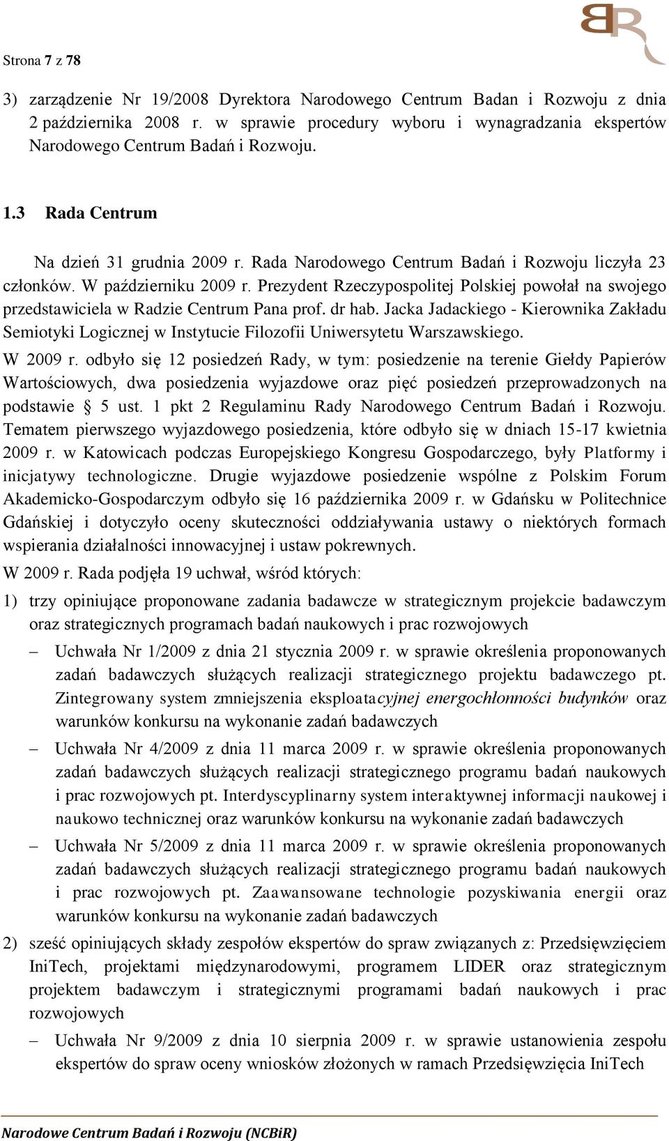 W październiku 2009 r. Prezydent Rzeczypospolitej Polskiej powołał na swojego przedstawiciela w Radzie Centrum Pana prof. dr hab.