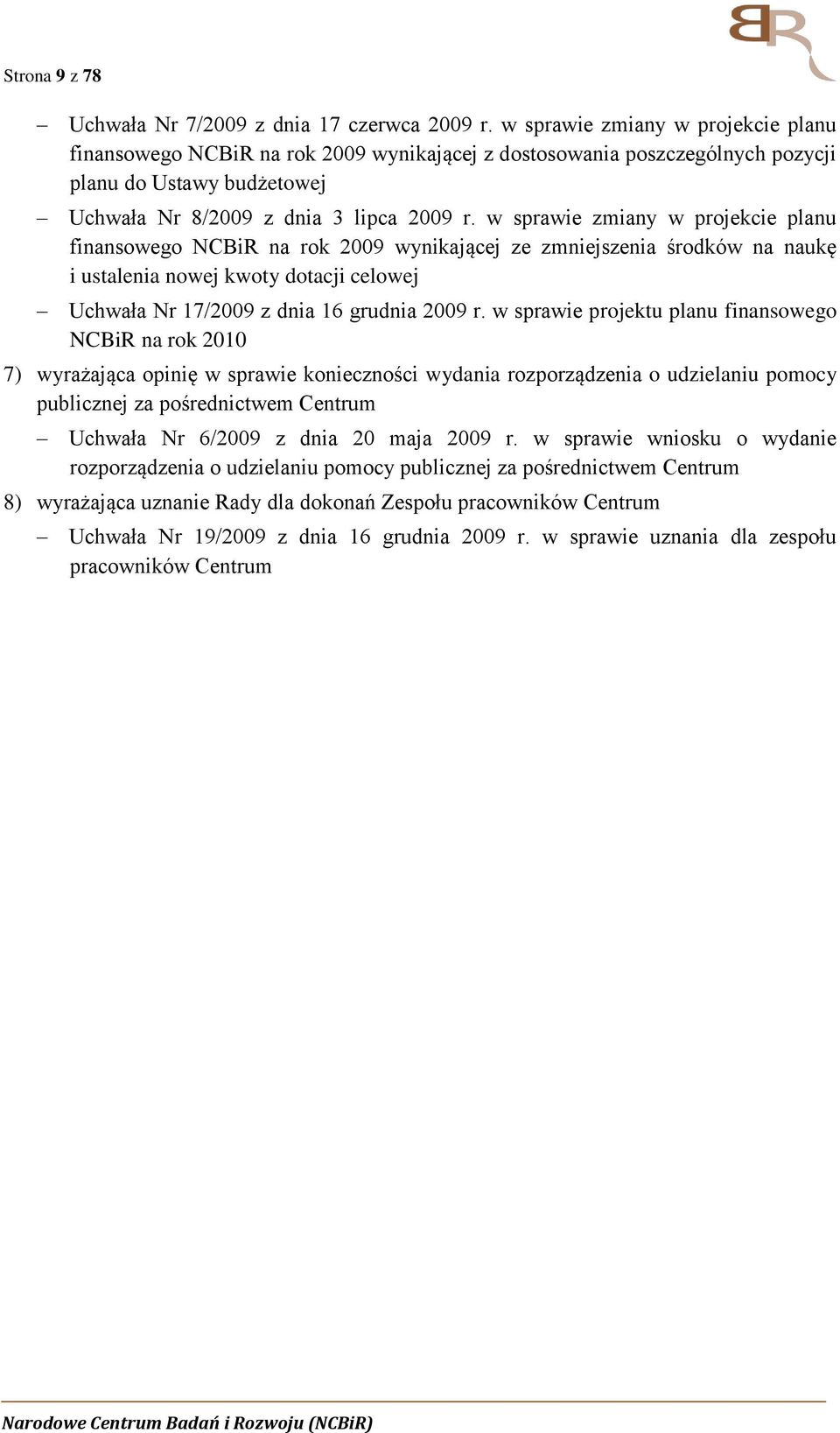 w sprawie zmiany w projekcie planu finansowego NCBiR na rok 2009 wynikającej ze zmniejszenia środków na naukę i ustalenia nowej kwoty dotacji celowej Uchwała Nr 17/2009 z dnia 16 grudnia 2009 r.