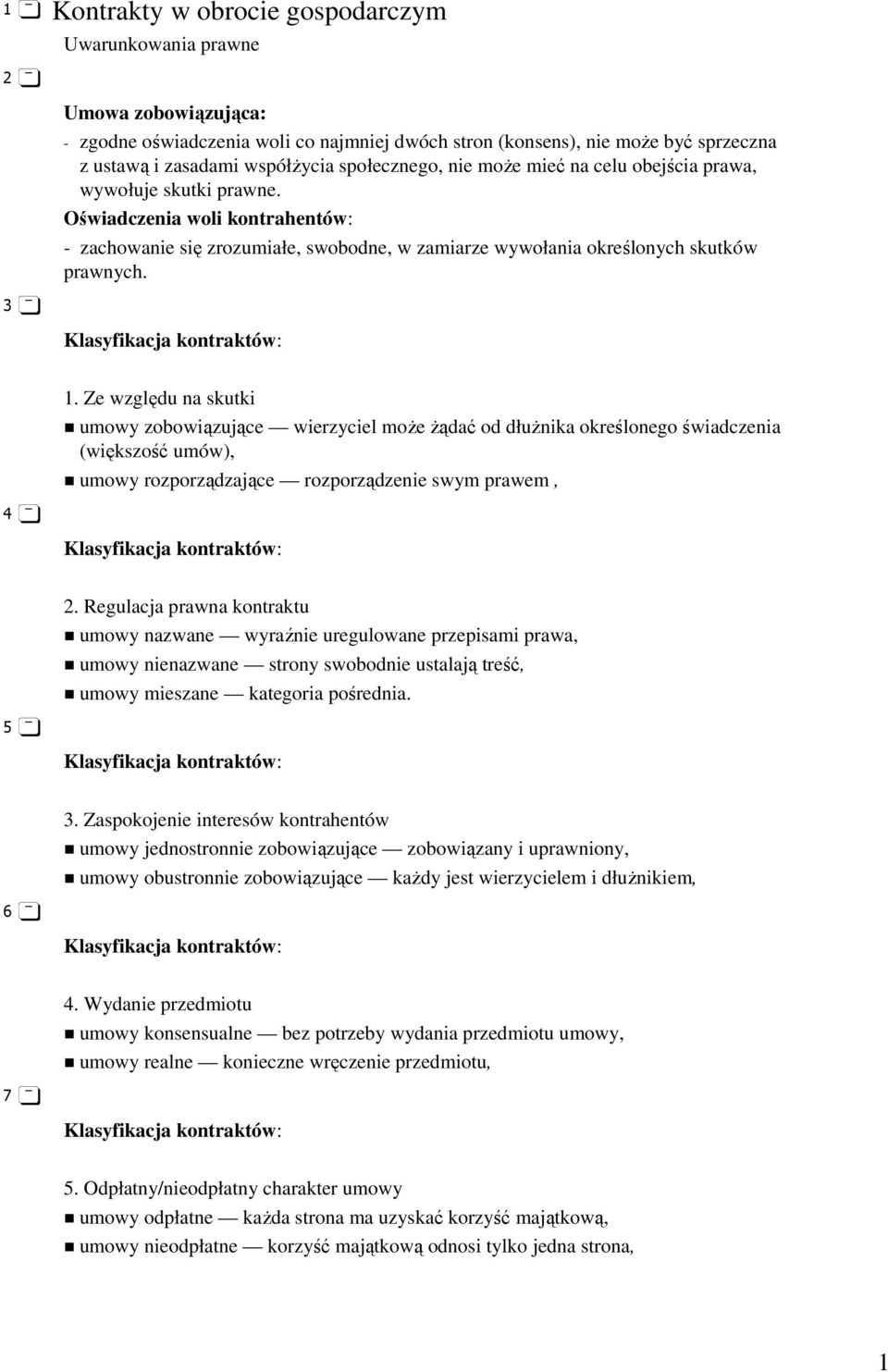 4 1. Ze względu na skutki umowy zobowiązujące wierzyciel moŝe Ŝądać od dłuŝnika określonego świadczenia (większość umów), umowy rozporządzające rozporządzenie swym prawem, 5 2.