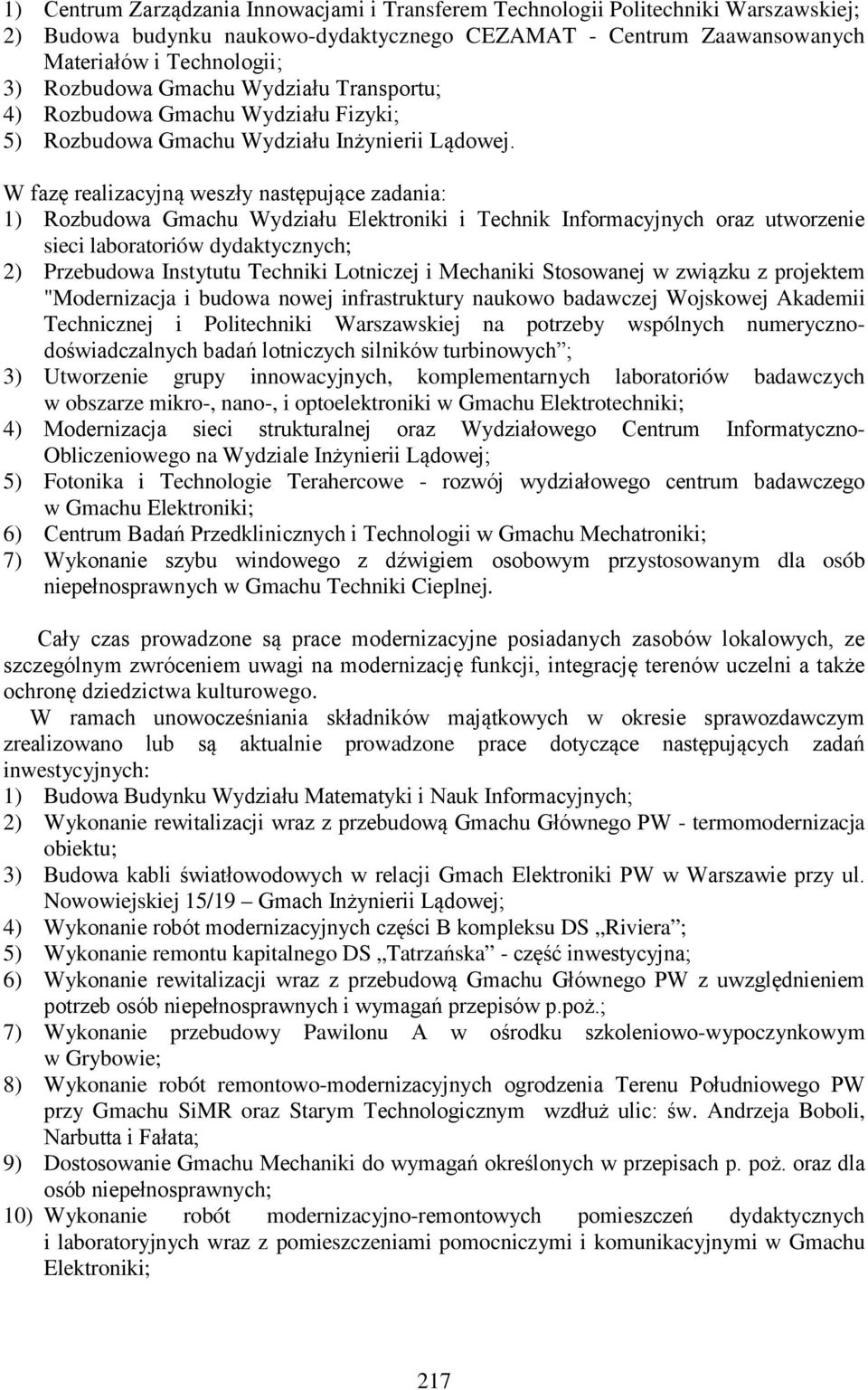 W fazę realizacyjną weszły następujące zadania: 1) Rozbudowa Gmachu Wydziału Elektroniki i Technik Informacyjnych oraz utworzenie sieci laboratoriów dydaktycznych; 2) Przebudowa Instytutu Techniki