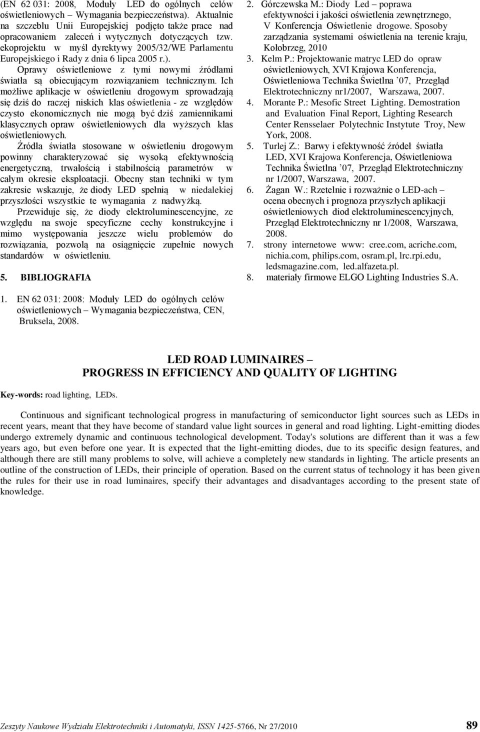 ekoprojektu w myśl dyrektywy 2005/32/WE Parlamentu Europejskiego i Rady z dnia 6 lipca 2005 r.). Oprawy oświetleniowe z tymi nowymi źródłami światła są obiecującym rozwiązaniem technicznym.