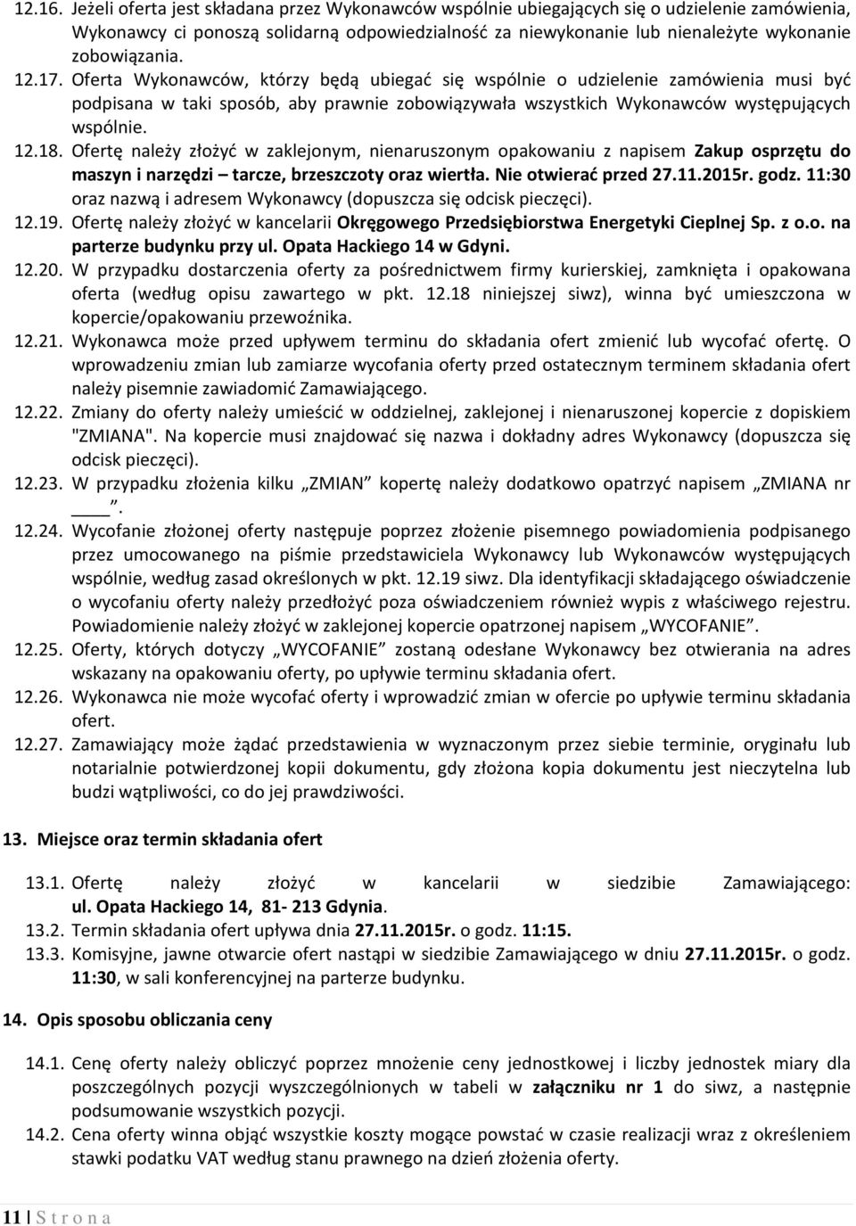 12.17. Oferta Wykonawców, którzy będą ubiegać się wspólnie o udzielenie zamówienia musi być podpisana w taki sposób, aby prawnie zobowiązywała wszystkich Wykonawców występujących wspólnie. 12.18.