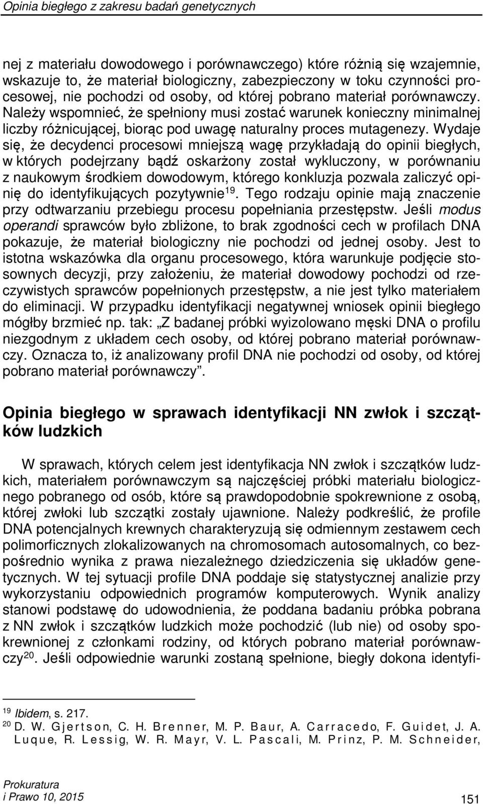 Należy wspomnieć, że spełniony musi zostać warunek konieczny minimalnej liczby różnicującej, biorąc pod uwagę naturalny proces mutagenezy.