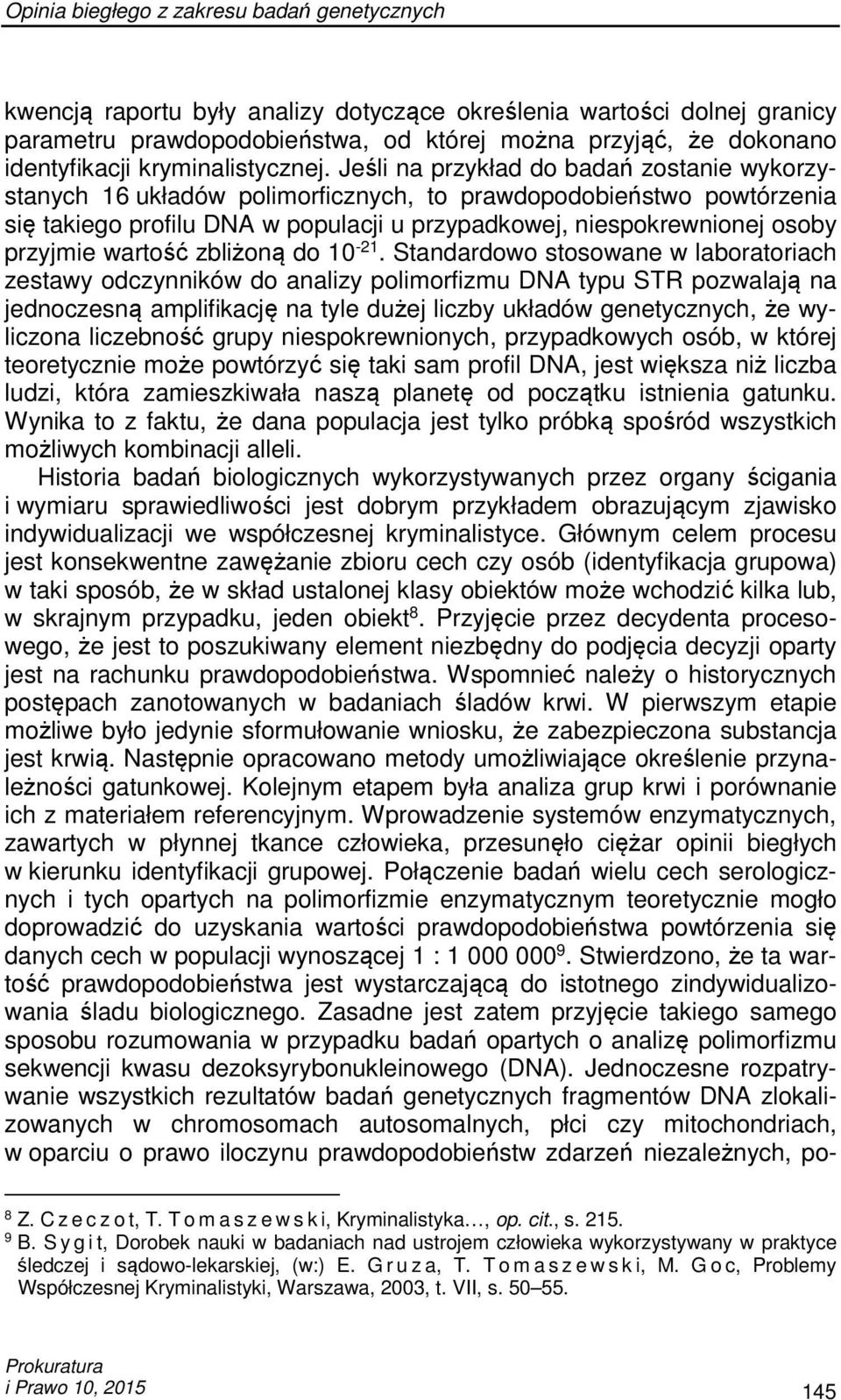 Jeśli na przykład do badań zostanie wykorzystanych 16 układów polimorficznych, to prawdopodobieństwo powtórzenia się takiego profilu DNA w populacji u przypadkowej, niespokrewnionej osoby przyjmie