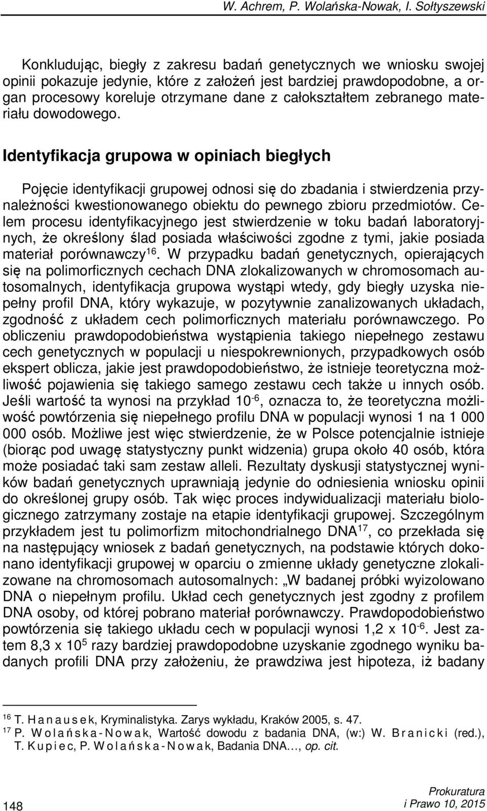 Identyfikacja grupowa w opiniach biegłych Pojęcie identyfikacji grupowej odnosi się do zbadania i stwierdzenia przynależności kwestionowanego obiektu do pewnego zbioru przedmiotów.