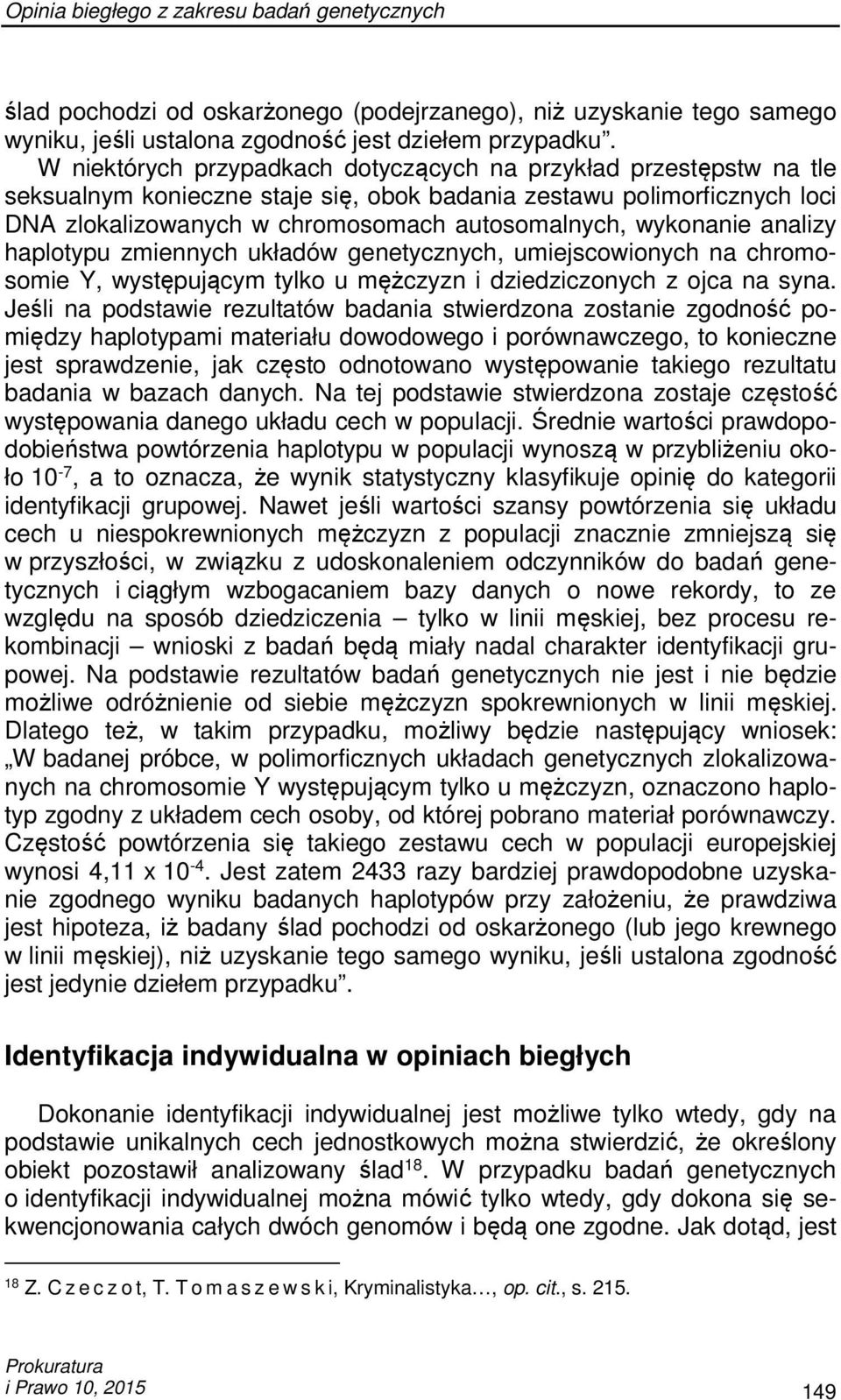 wykonanie analizy haplotypu zmiennych układów genetycznych, umiejscowionych na chromosomie Y, występującym tylko u mężczyzn i dziedziczonych z ojca na syna.