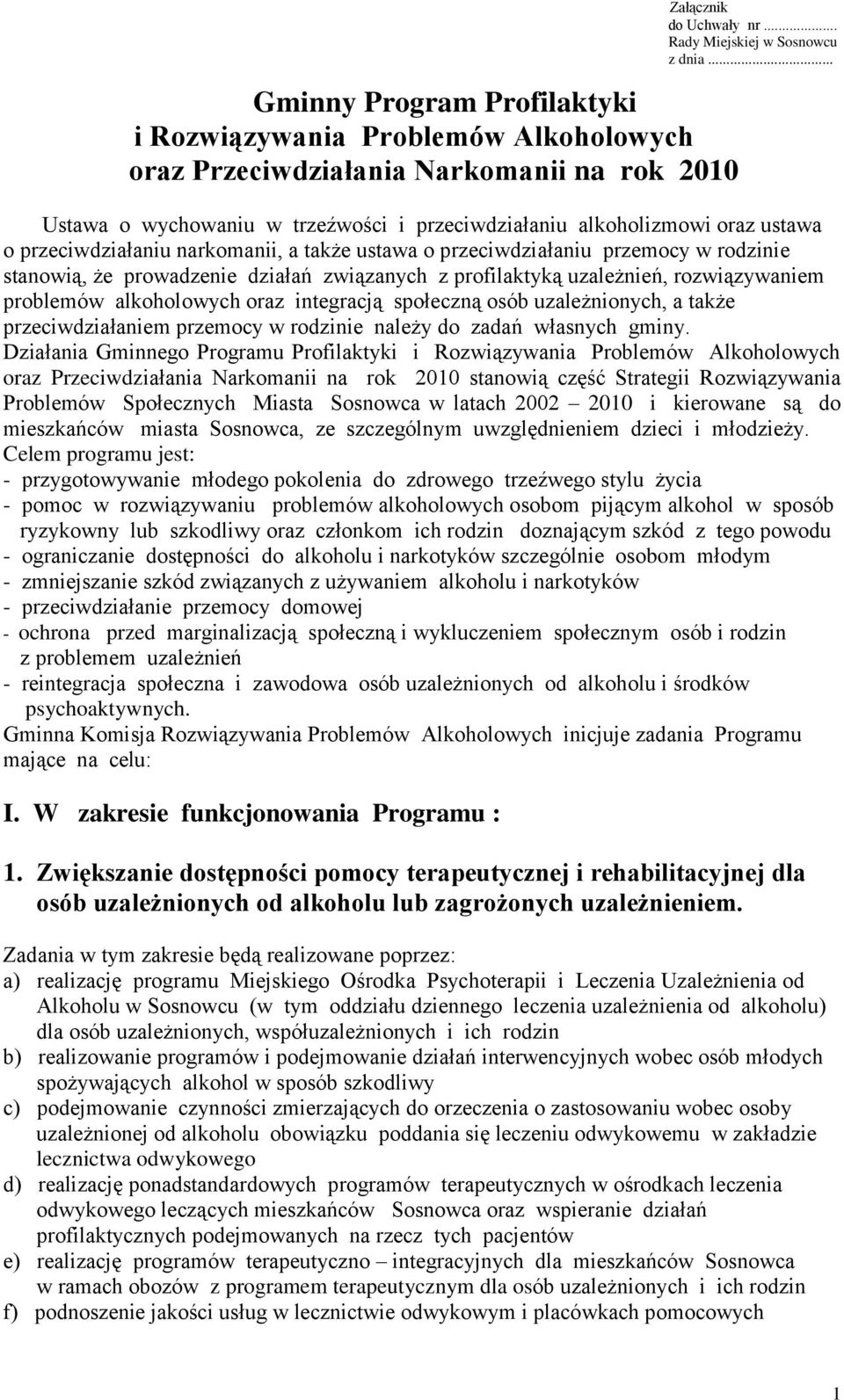 związanych z profilaktyką uzależnień, rozwiązywaniem problemów alkoholowych oraz integracją społeczną osób uzależnionych, a także przeciwdziałaniem przemocy w rodzinie należy do zadań własnych gminy.