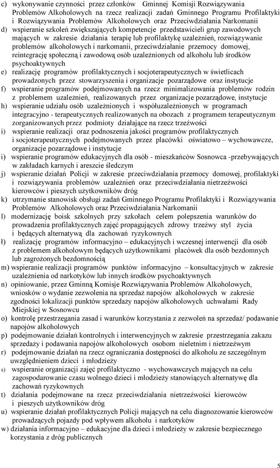 alkoholowych i narkomanii, przeciwdziałanie przemocy domowej, reintegrację społeczną i zawodową osób uzależnionych od alkoholu lub środków psychoaktywnych e) realizację programów profilaktycznych i