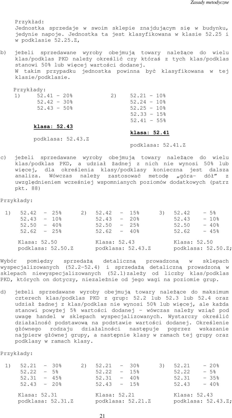 W takim przypadku jednostka powinna być klasyfikowana w tej klasie/podklasie. Przykłady: 1) 52.41-20% 2) 52.21-10% 52.42-30% 52.24-10% 52.43-50% 52.25-10% 52.33-15% 52.41-55% klasa: 52.43 klasa: 52.