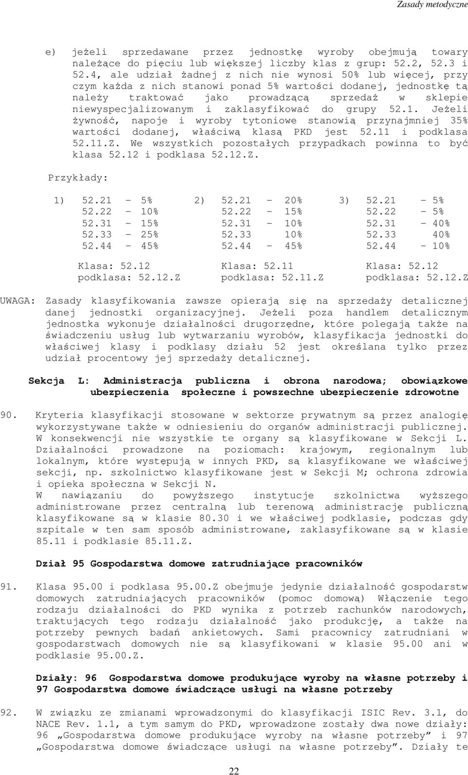 i zaklasyfikować do grupy 52.1. Jeżeli żywność, napoje i wyroby tytoniowe stanowią przynajmniej 35% wartości dodanej, właściwą klasą PKD jest 52.11 i podklasa 52.11.Z.