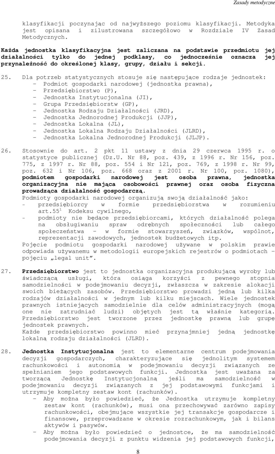 25. Dla potrzeb statystycznych stosuje się następujące rodzaje jednostek: - Podmiot gospodarki narodowej (jednostka prawna), - Przedsiębiorstwo (P), - Jednostka Instytucjonalna (JI), - Grupa