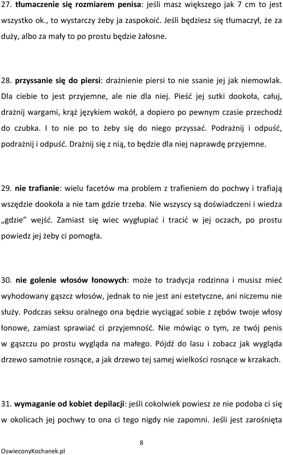 Dla ciebie to jest przyjemne, ale nie dla niej. Pieśd jej sutki dookoła, całuj, drażnij wargami, krąż językiem wokół, a dopiero po pewnym czasie przechodź do czubka.