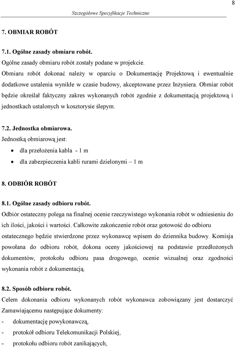 Obmiar robót będzie określał faktyczny zakres wykonanych robót zgodnie z dokumentacją projektową i jednostkach ustalonych w kosztorysie ślepym. 7.2. Jednostka obmiarowa.