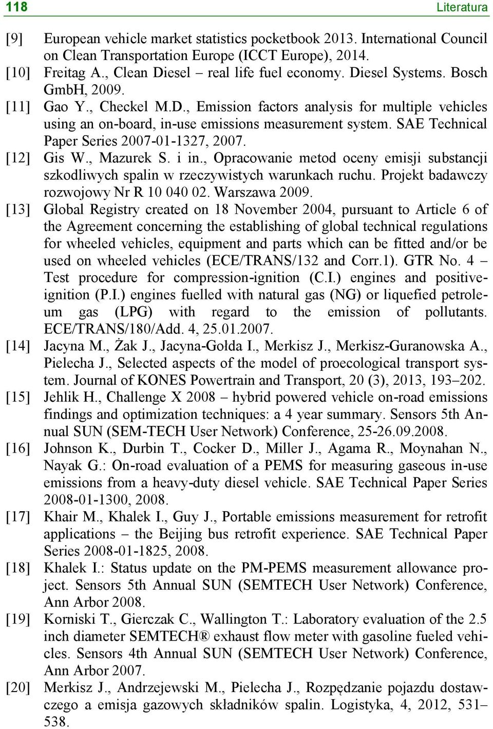 SAE Technical Paper Series 2007-01-1327, 2007. [12] Gis W., Mazurek S. i in., Opracowanie metod oceny emisji substancji szkodliwych spalin w rzeczywistych warunkach ruchu.