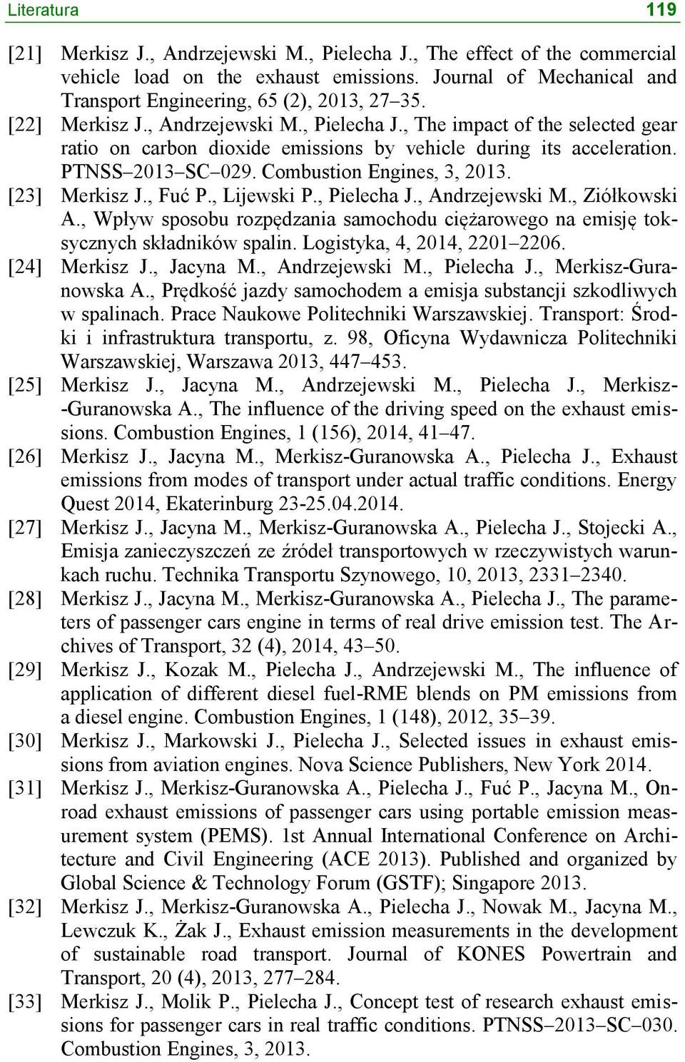 [23] Merkisz J., Fuć P., Lijewski P., Pielecha J., Andrzejewski M., Ziółkowski A., Wpływ sposobu rozpędzania samochodu ciężarowego na emisję toksycznych składników spalin.