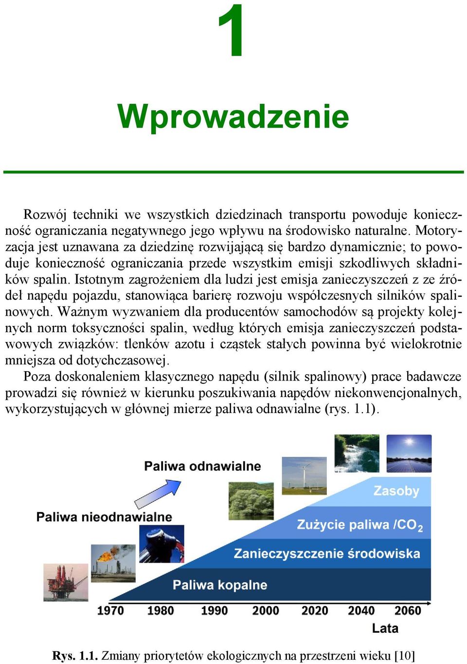 Istotnym zagrożeniem dla ludzi jest emisja zanieczyszczeń z ze źródeł napędu pojazdu, stanowiąca barierę rozwoju współczesnych silników spalinowych.