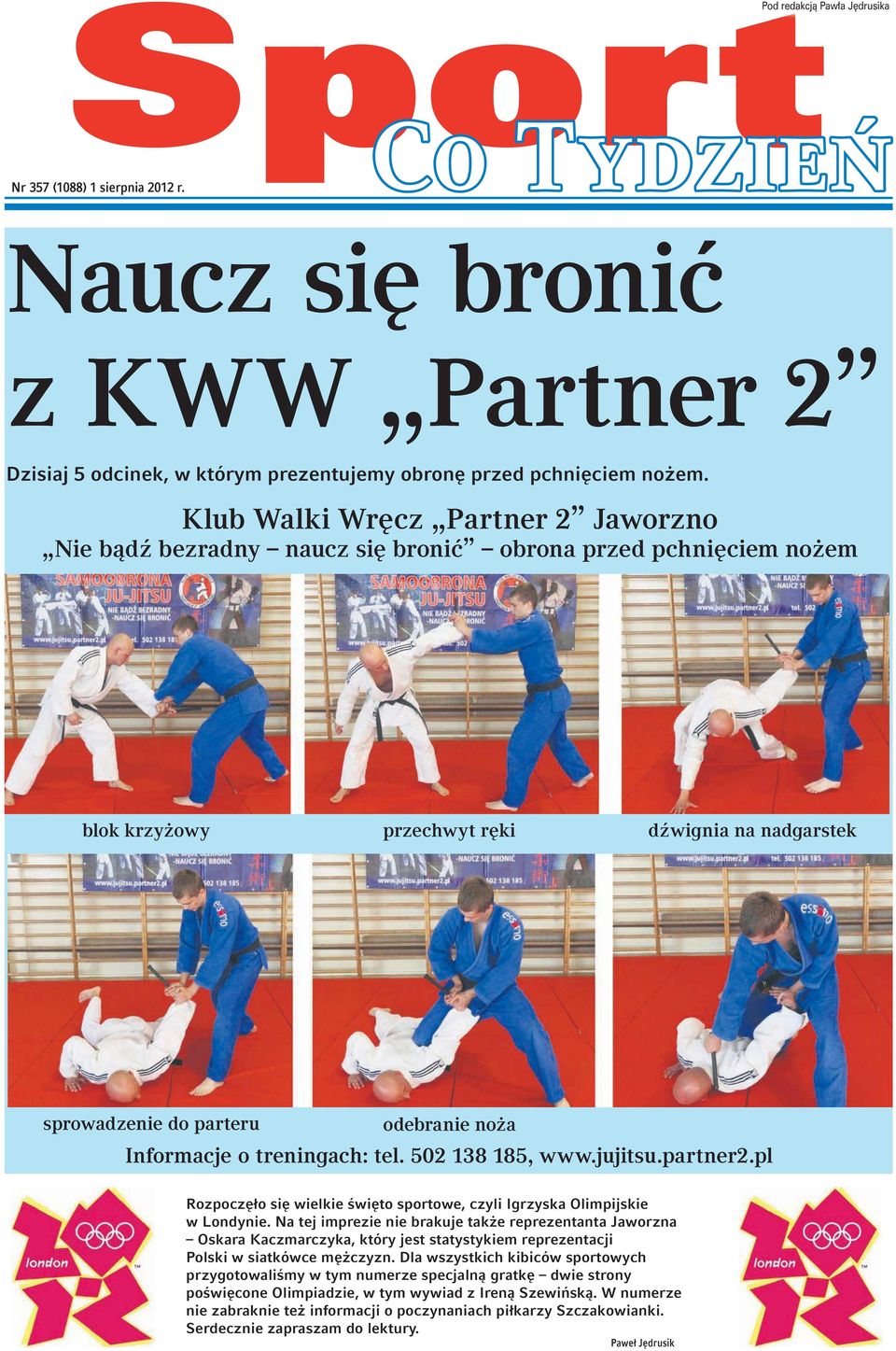 Informacje o treningach: tel. 502 138 185, www.jujitsu.partner2.pl Rozpoczęło się wielkie święto sportowe, czyli Igrzyska Olimpijskie w Londynie.