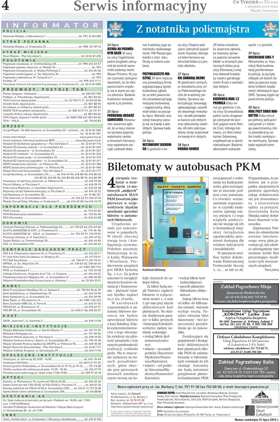 Wojska Polskiego 2...tel. 616-35-05 Pogotowie wodociągowe, ul. Św. Wojciecha 34... tel. 994 Pogotowie ciepłownicze, Al. Tysiąclecia 7... tel. 993 Karetka R...tel. 999, 615-11-11 Powiatowe Centrum Zarządzania Kryzysowego, ul.