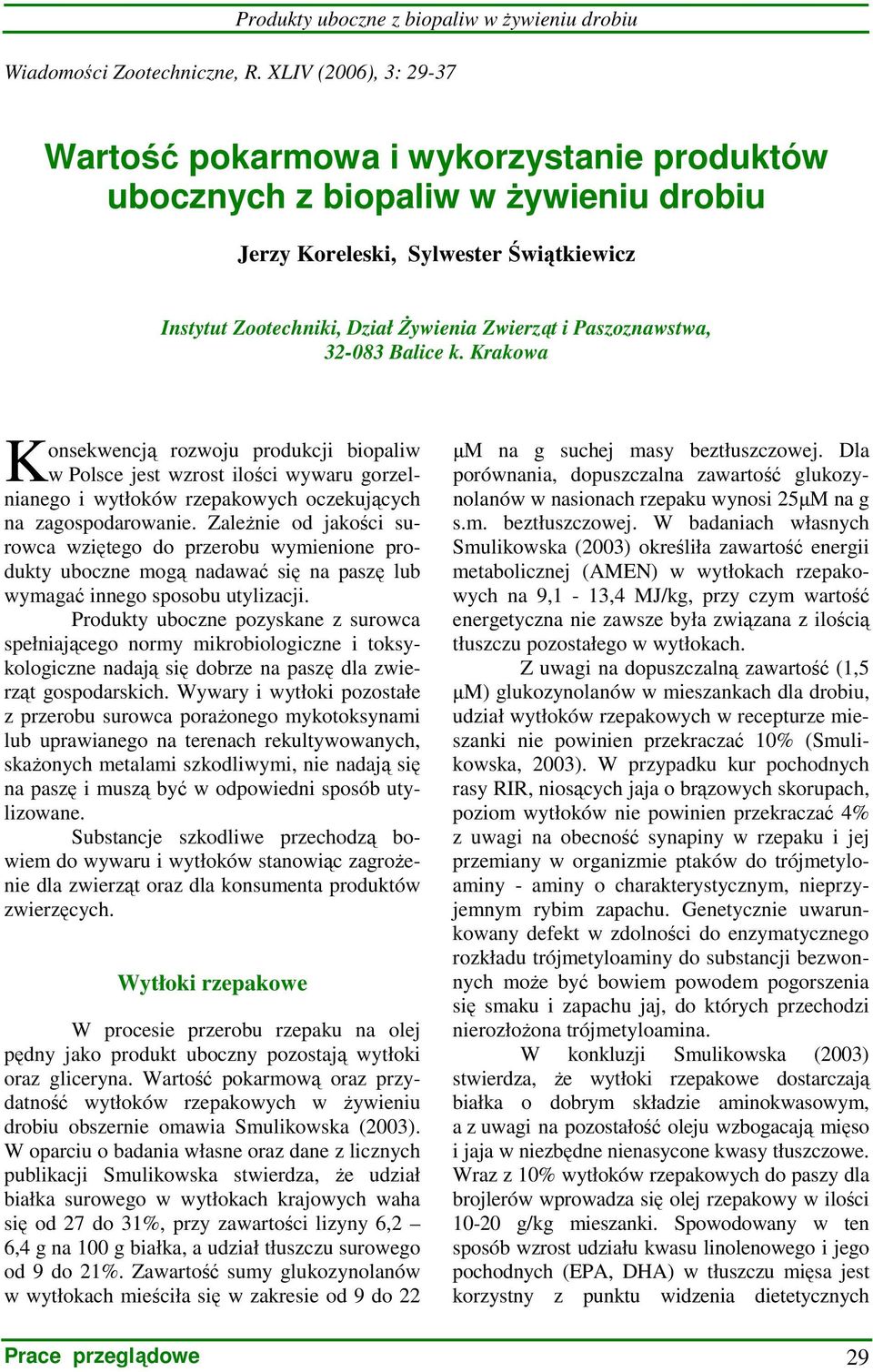 Paszoznawstwa, 32-083 Balice k. Krakowa K onsekwencją rozwoju produkcji biopaliw w Polsce jest wzrost ilości wywaru gorzelnianego i wytłoków rzepakowych oczekujących na zagospodarowanie.