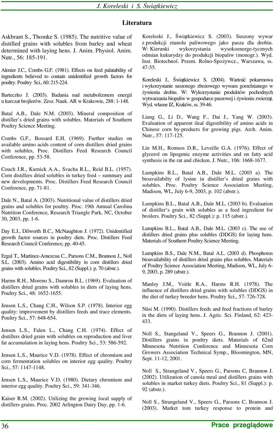 Barteczko J. (2003). Badania nad metabolizmem energii u kurczat brojlerów. Zesz. Nauk. AR w Krakowie, 288: 1-148. Batal A.B., Dale N.M. (2003). Mineral composition of distiller s dried grains with solubles.