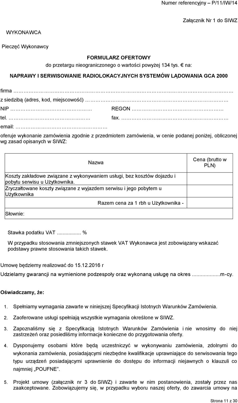 email: oferuje wykonanie zamówienia zgodnie z przedmiotem zamówienia, w cenie podanej poniżej, obliczonej wg zasad opisanych w SIWZ: Nazwa Cena (brutto w PLN) Koszty zakładowe związane z wykonywaniem