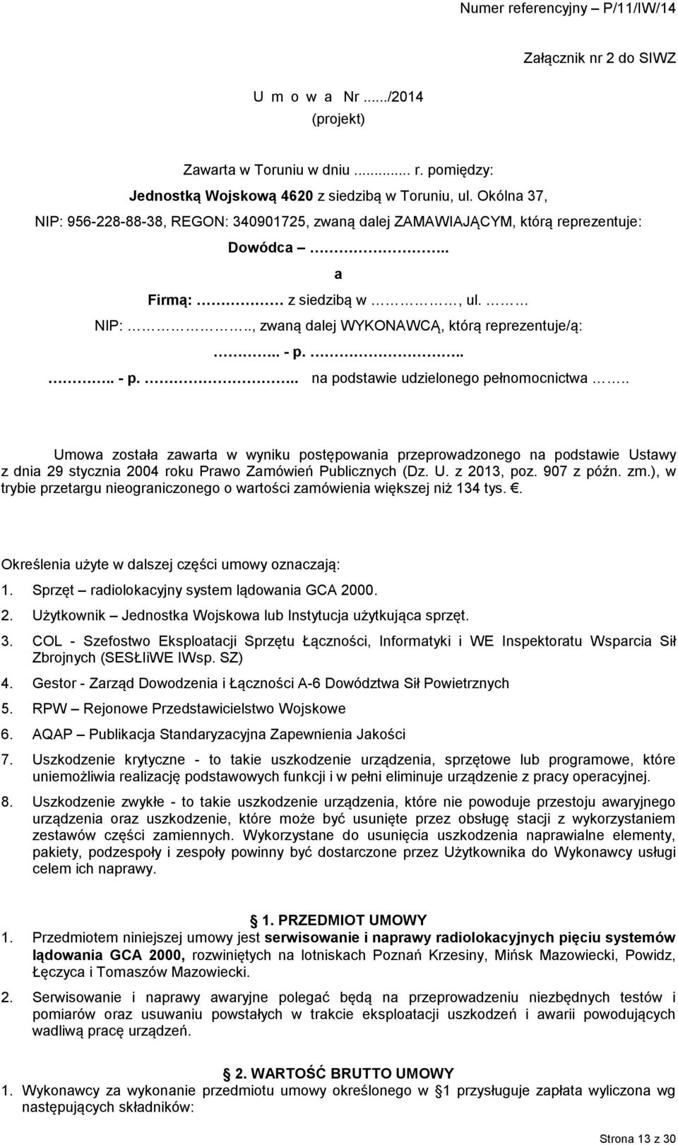 .... - p... na podstawie udzielonego pełnomocnictwa.. Umowa została zawarta w wyniku postępowania przeprowadzonego na podstawie Ustawy z dnia 29 stycznia 2004 roku Prawo Zamówień Publicznych (Dz. U. z 2013, poz.