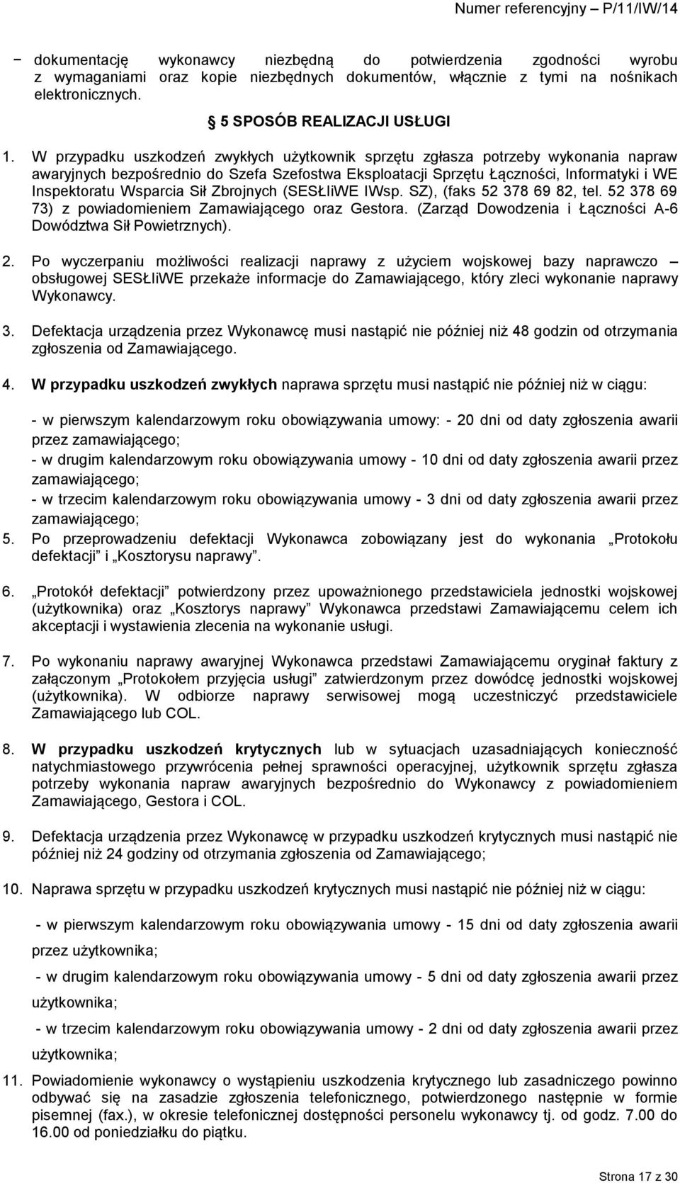 Sił Zbrojnych (SESŁIiWE IWsp. SZ), (faks 52 378 69 82, tel. 52 378 69 73) z powiadomieniem Zamawiającego oraz Gestora. (Zarząd Dowodzenia i Łączności A-6 Dowództwa Sił Powietrznych). 2.