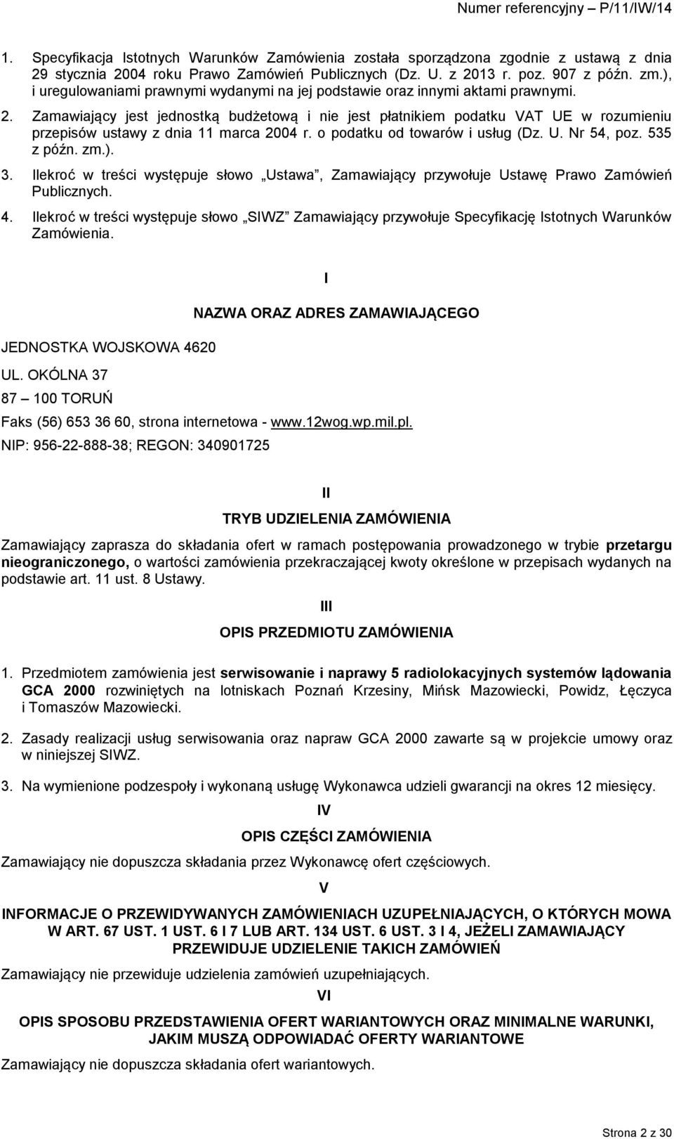 Zamawiający jest jednostką budżetową i nie jest płatnikiem podatku VAT UE w rozumieniu przepisów ustawy z dnia 11 marca 2004 r. o podatku od towarów i usług (Dz. U. Nr 54, poz. 535 z późn. zm.). 3.