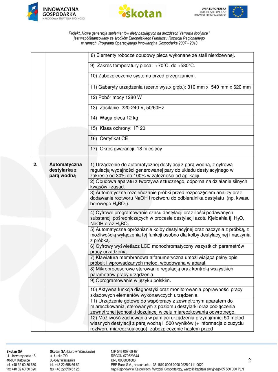 Automatyczna destylarka z parą wodną 1) Urządzenie do automatycznej destylacji z parą wodną, z cyfrową regulacją wydajności generowanej pary do układu destylacyjnego w zakresie od 30% do 100% w