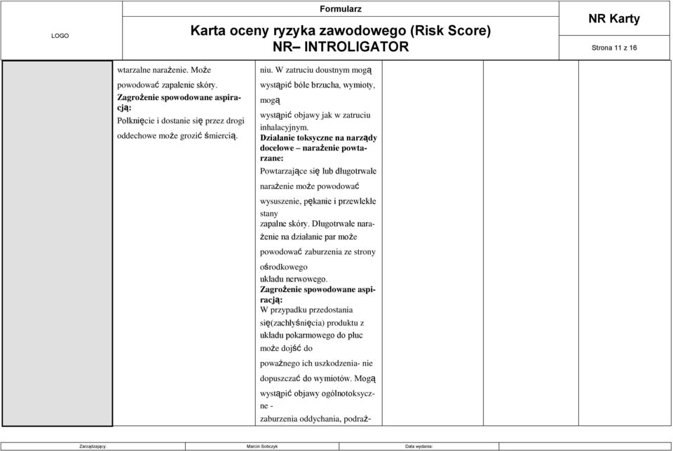 Działanie toksyczne na narządy docelowe narażenie powtarzane: Powtarzające się lub długotrwałe narażenie może powodować wysuszenie, pękanie i przewlekłe stany zapalne skóry.