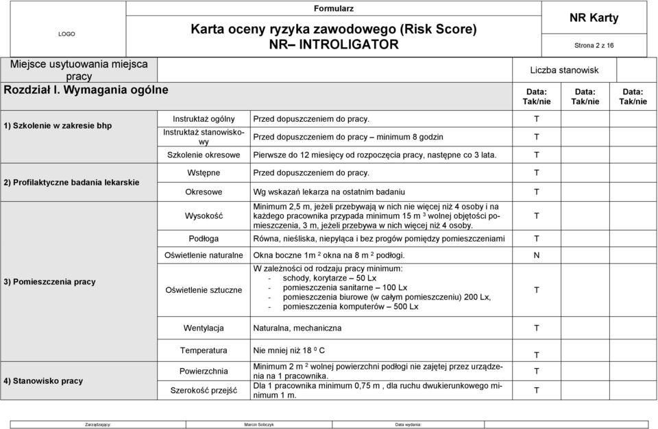 ogólny Przed dopuszczeniem do pracy. Instruktaż stanowiskowy Przed dopuszczeniem do pracy minimum 8 godzin Szkolenie okresowe Pierwsze do 12 miesięcy od rozpoczęcia pracy, następne co 3 lata.