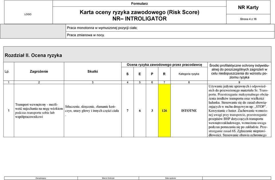 ryzyka 1 2 3 4 5 6 7 8 9 1 ransport wewnętrzny - możliwość najechania na nogę wózkiem podczas transportu sobie lub współpracownikowi Stłuczenie, skręcenie, złamanie kończyn, urazy głowy i innych