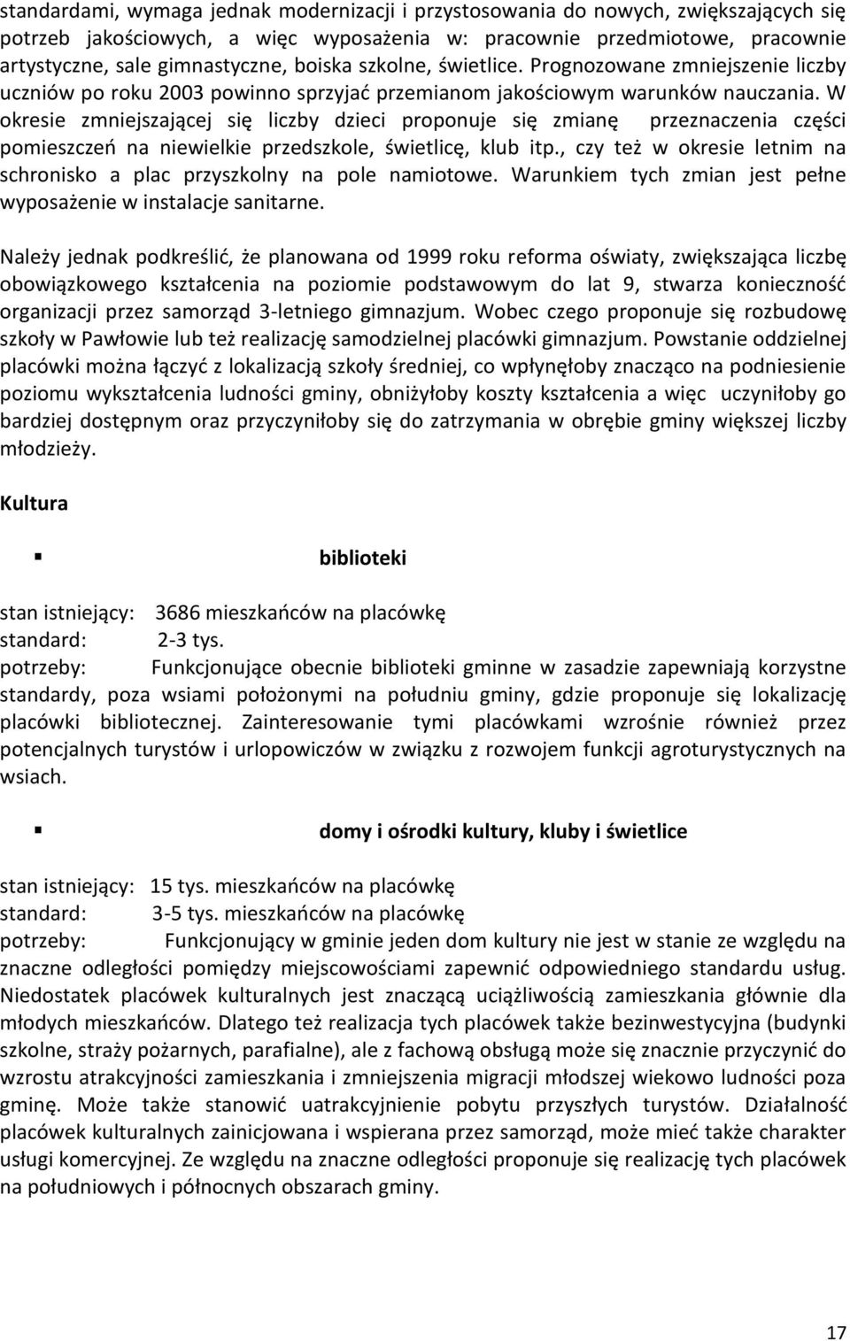 W okresie zmniejszającej się liczby dzieci proponuje się zmianę przeznaczenia części pomieszczeń na niewielkie przedszkole, świetlicę, klub itp.