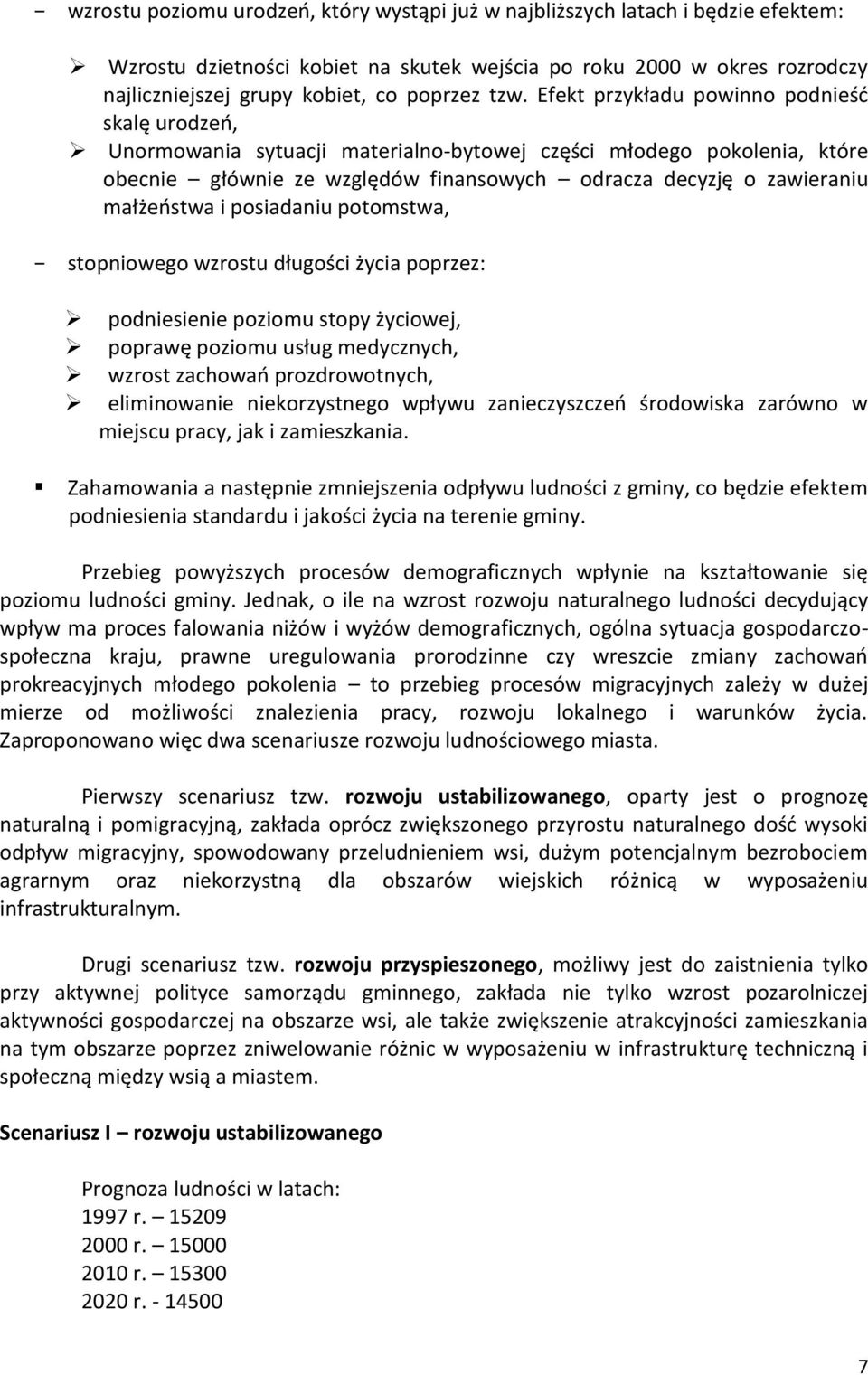 małżeństwa i posiadaniu potomstwa, stopniowego wzrostu długości życia poprzez: podniesienie poziomu stopy życiowej, poprawę poziomu usług medycznych, wzrost zachowań prozdrowotnych, eliminowanie