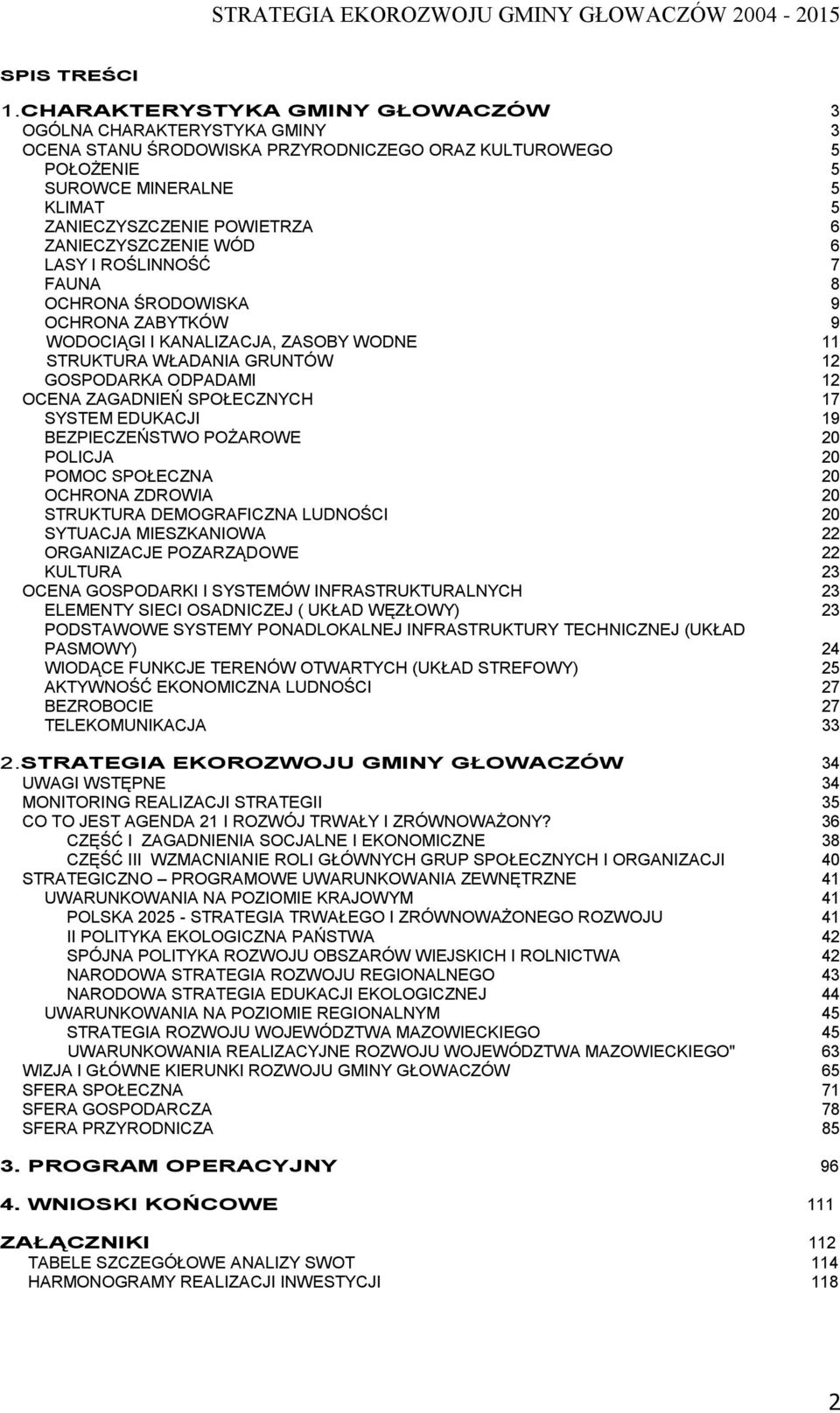 ZANIECZYSZCZENIE WÓD 6 LASY I ROŚLINNOŚĆ 7 FAUNA 8 OCHRONA ŚRODOWISKA 9 OCHRONA ZABYTKÓW 9 WODOCIĄGI I KANALIZACJA, ZASOBY WODNE 11 STRUKTURA WŁADANIA GRUNTÓW 12 GOSPODARKA ODPADAMI 12 OCENA