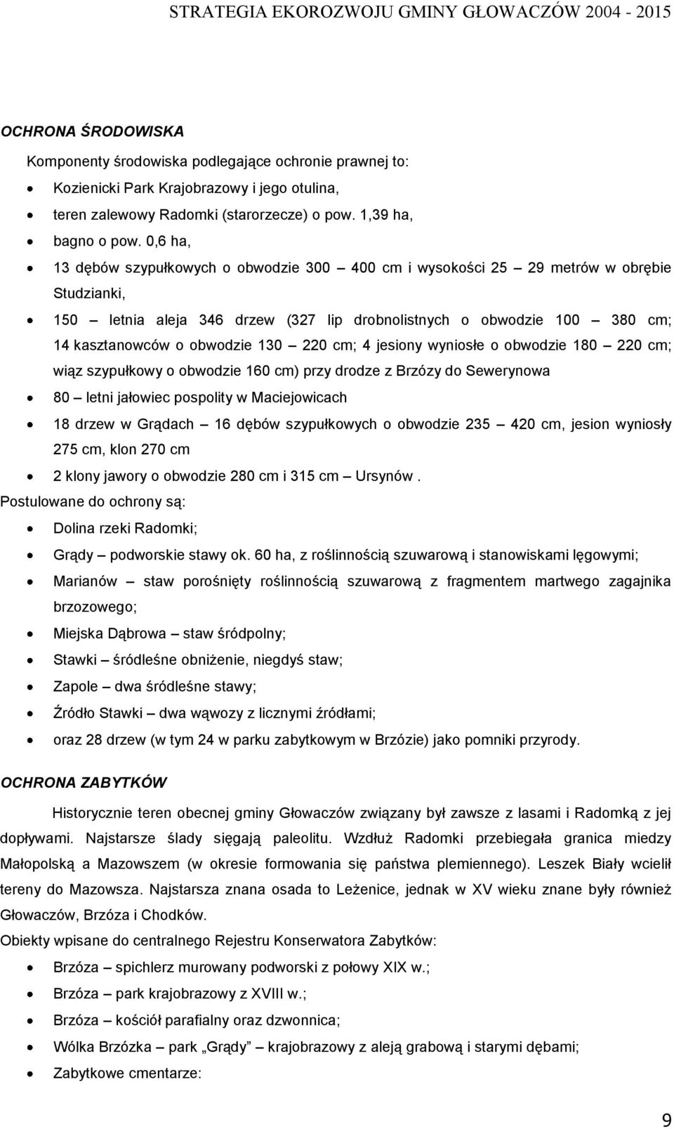 130 220 cm; 4 jesiony wyniosłe o obwodzie 180 220 cm; wiąz szypułkowy o obwodzie 160 cm) przy drodze z Brzózy do Sewerynowa 80 letni jałowiec pospolity w Maciejowicach 18 drzew w Grądach 16 dębów