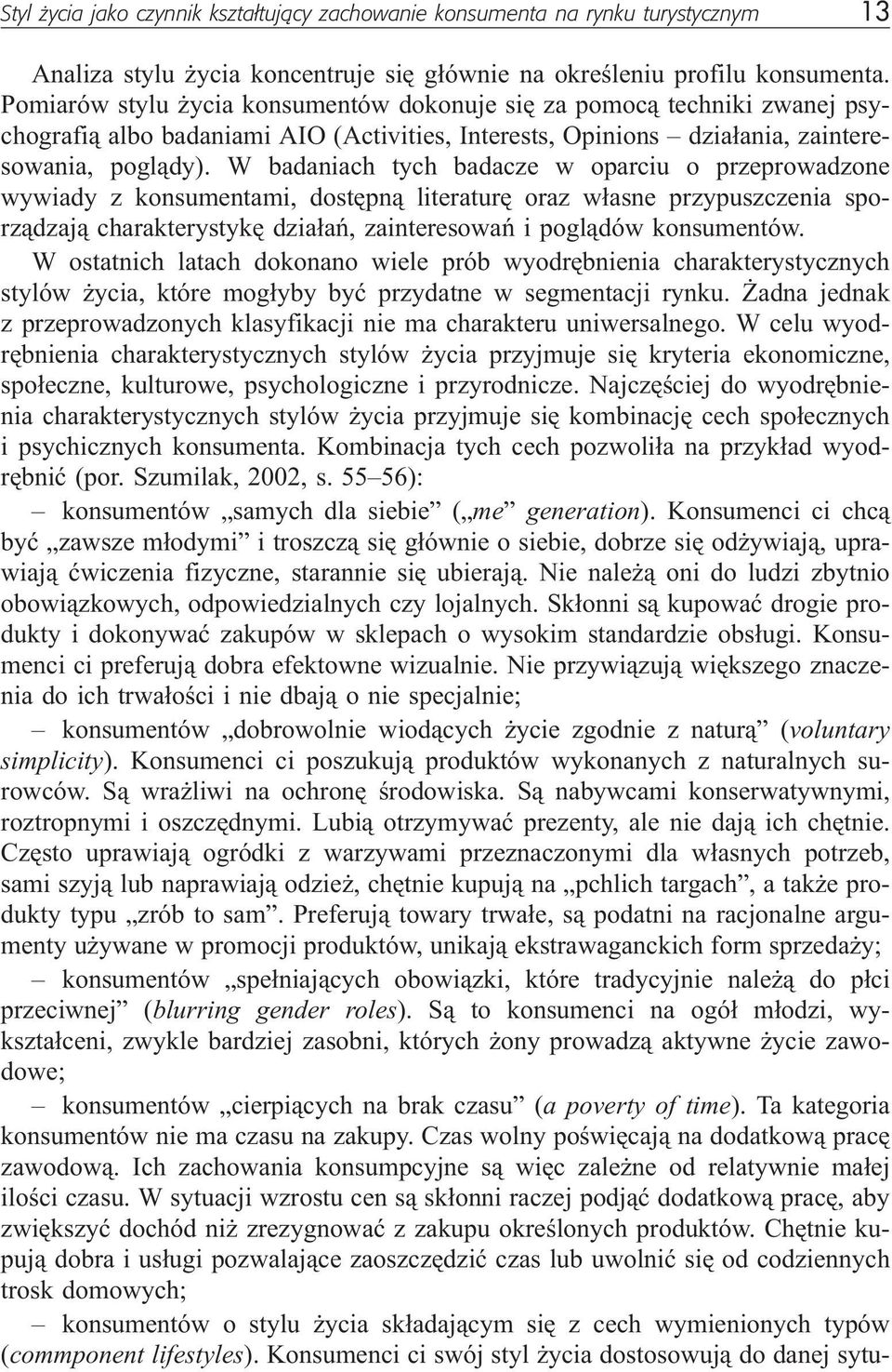 W badaniach tych badacze w oparciu o przeprowadzone wywiady z konsumentami, dostêpn¹ literaturê oraz w³asne przypuszczenia sporz¹dzaj¹ charakterystykê dzia³añ, zainteresowañ i pogl¹dów konsumentów.