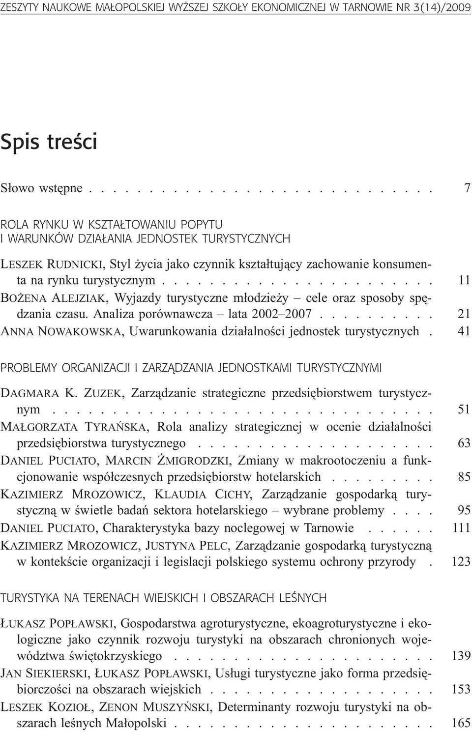 ...................... 11 BO ENA ALEJZIAK, Wyjazdy turystyczne m³odzie y cele oraz sposoby spêdzania czasu. Analiza porównawcza lata 2002 2007.