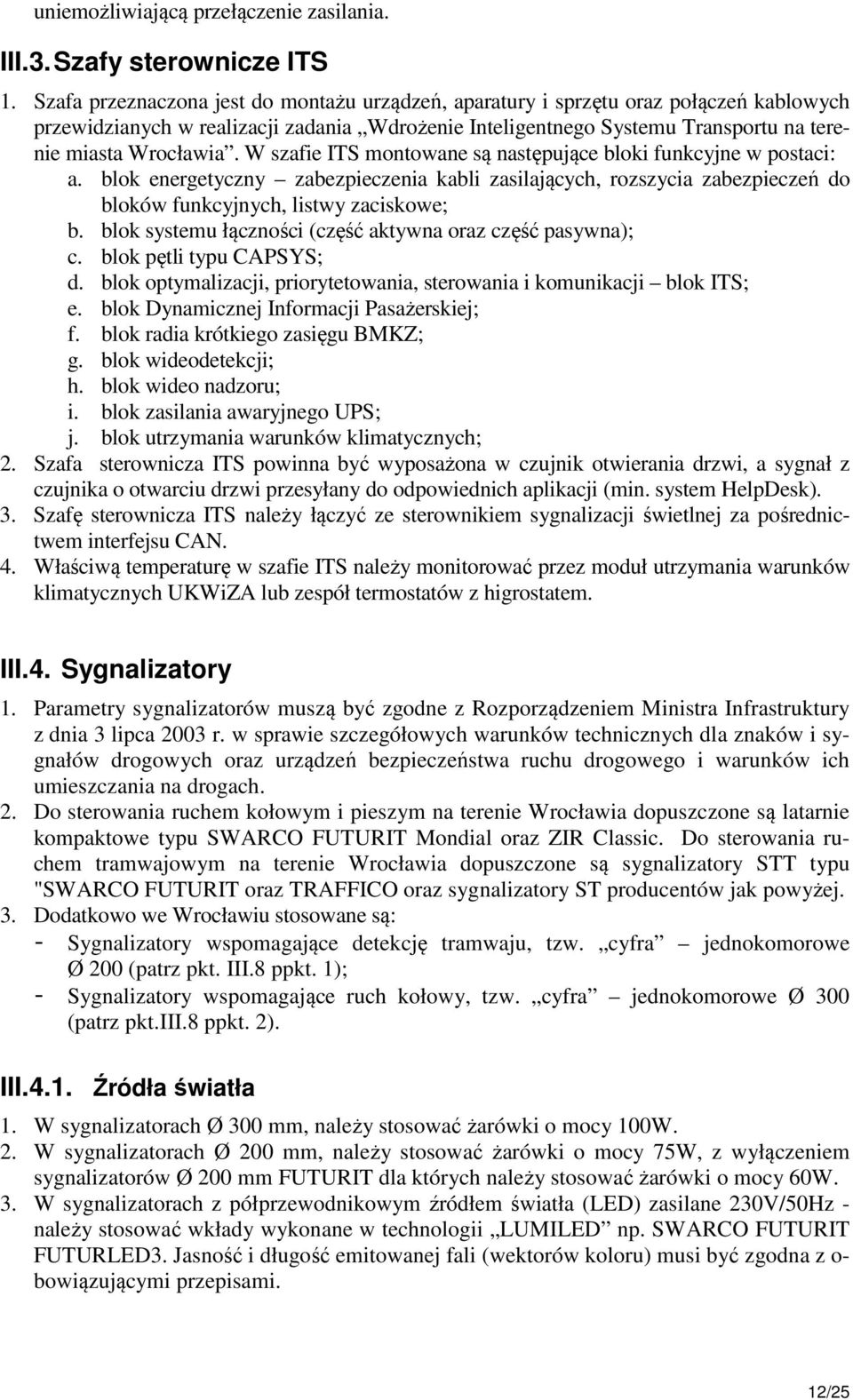 W szafie ITS montowane są następujące bloki funkcyjne w postaci: a. blok energetyczny zabezpieczenia kabli zasilających, rozszycia zabezpieczeń do bloków funkcyjnych, listwy zaciskowe; b.